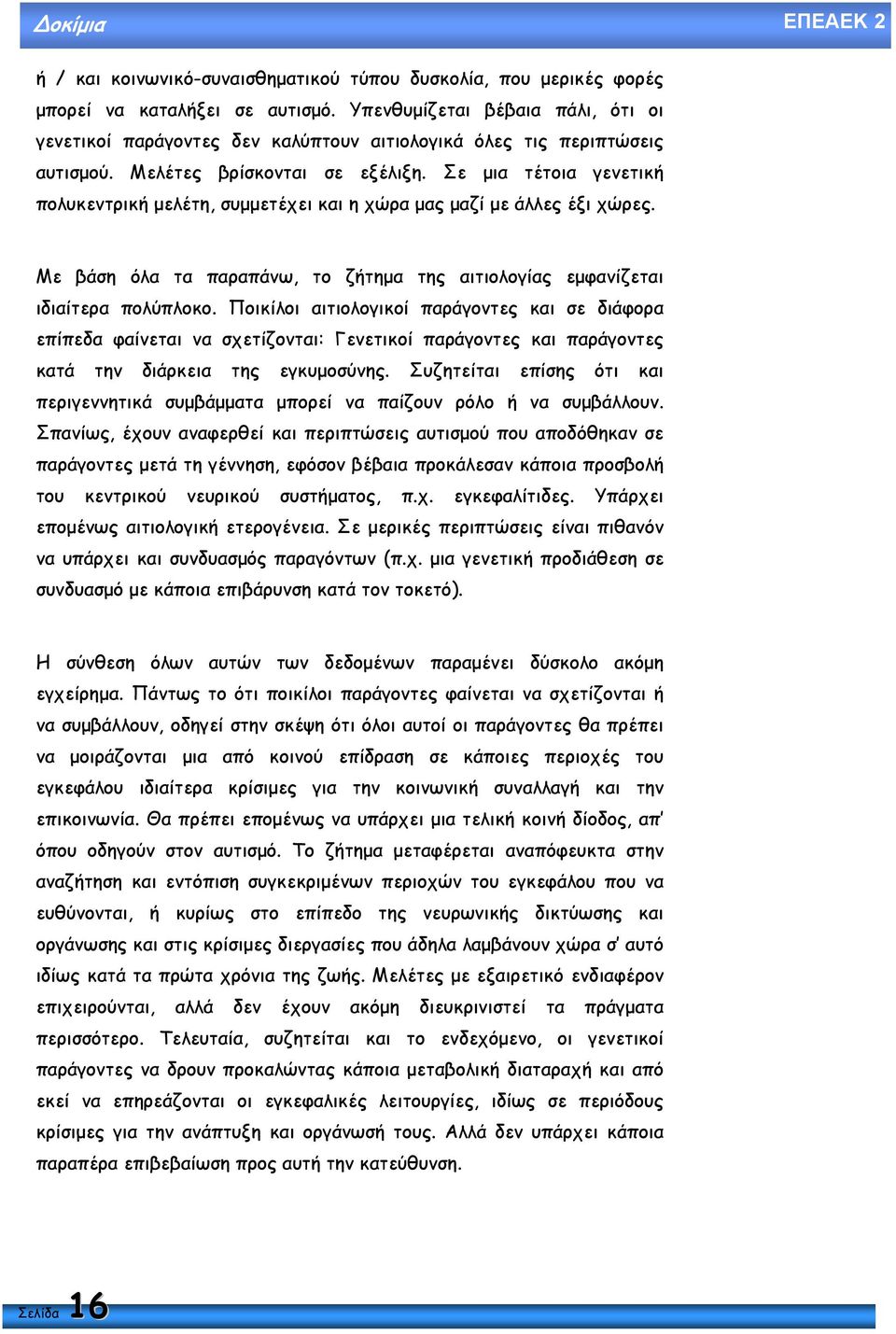 Σε µια τέτοια γενετική πολυκεντρική µελέτη, συµµετέχει και η χώρα µας µαζί µε άλλες έξι χώρες. Με βάση όλα τα παραπάνω, το ζήτηµα της αιτιολογίας εµφανίζεται ιδιαίτερα πολύπλοκο.