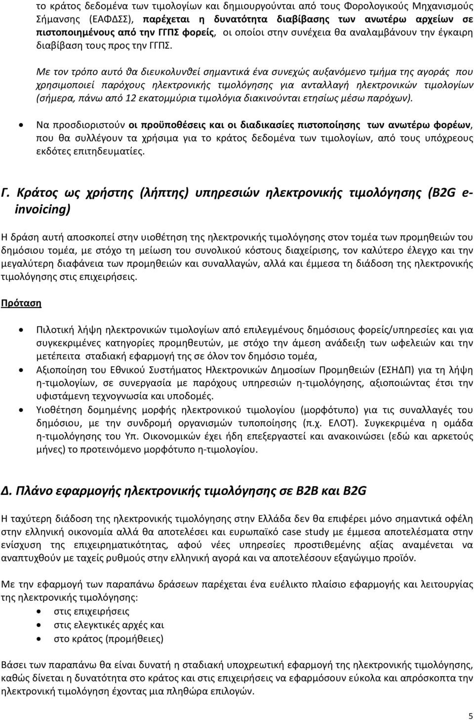 Με τον τρόπο αυτό θα διευκολυνθεί σημαντικά ένα συνεχώς αυξανόμενο τμήμα της αγοράς που χρησιμοποιεί παρόχους ηλεκτρονικής τιμολόγησης για ανταλλαγή ηλεκτρονικών τιμολογίων (σήμερα, πάνω από 12