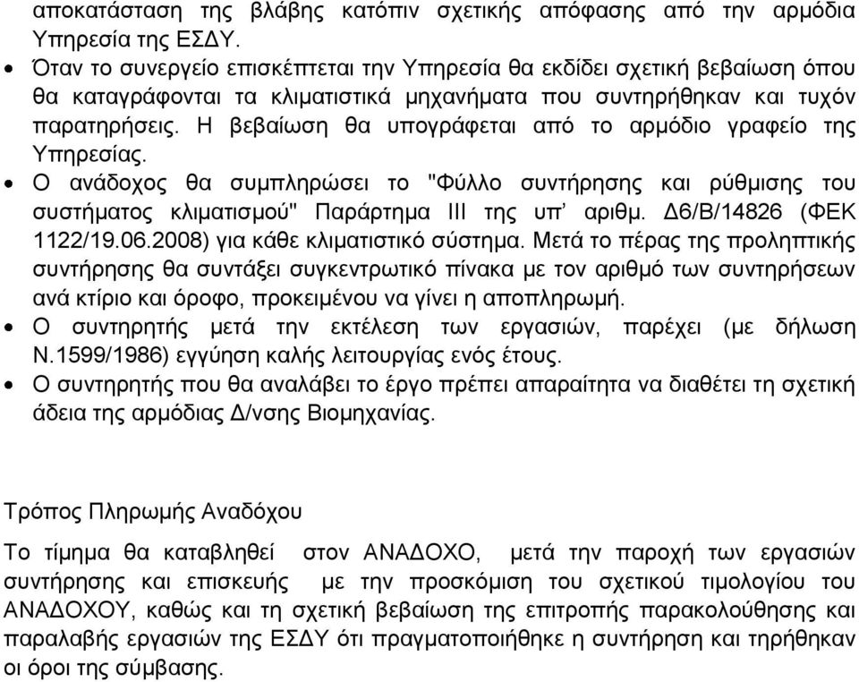 Η βεβαίωση θα υπογράφεται από το αρμόδιο γραφείο της Υπηρεσίας. Ο ανάδοχος θα συμπληρώσει το "Φύλλο συντήρησης και ρύθμισης του συστήματος κλιματισμού" Παράρτημα ΙΙΙ της υπ αριθμ.