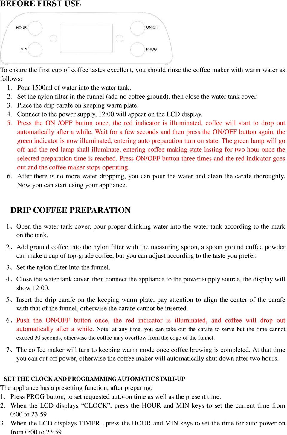 Connect to the power supply, 12:00 will appear on the LCD display. 5. Press the ON /OFF button once, the red indicator is illuminated, coffee will start to drop out automatically after a while.