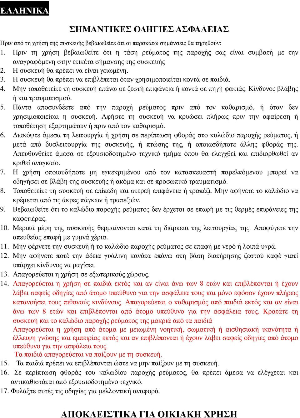 Η συσκευή θα πρέπει να επιβλέπεται όταν χρησιμοποιείται κοντά σε παιδιά. 4. Μην τοποθετείτε τη συσκευή επάνω σε ζεστή επιφάνεια ή κοντά σε πηγή φωτιάς. Κίνδυνος βλάβης ή και τραυματισμού. 5.