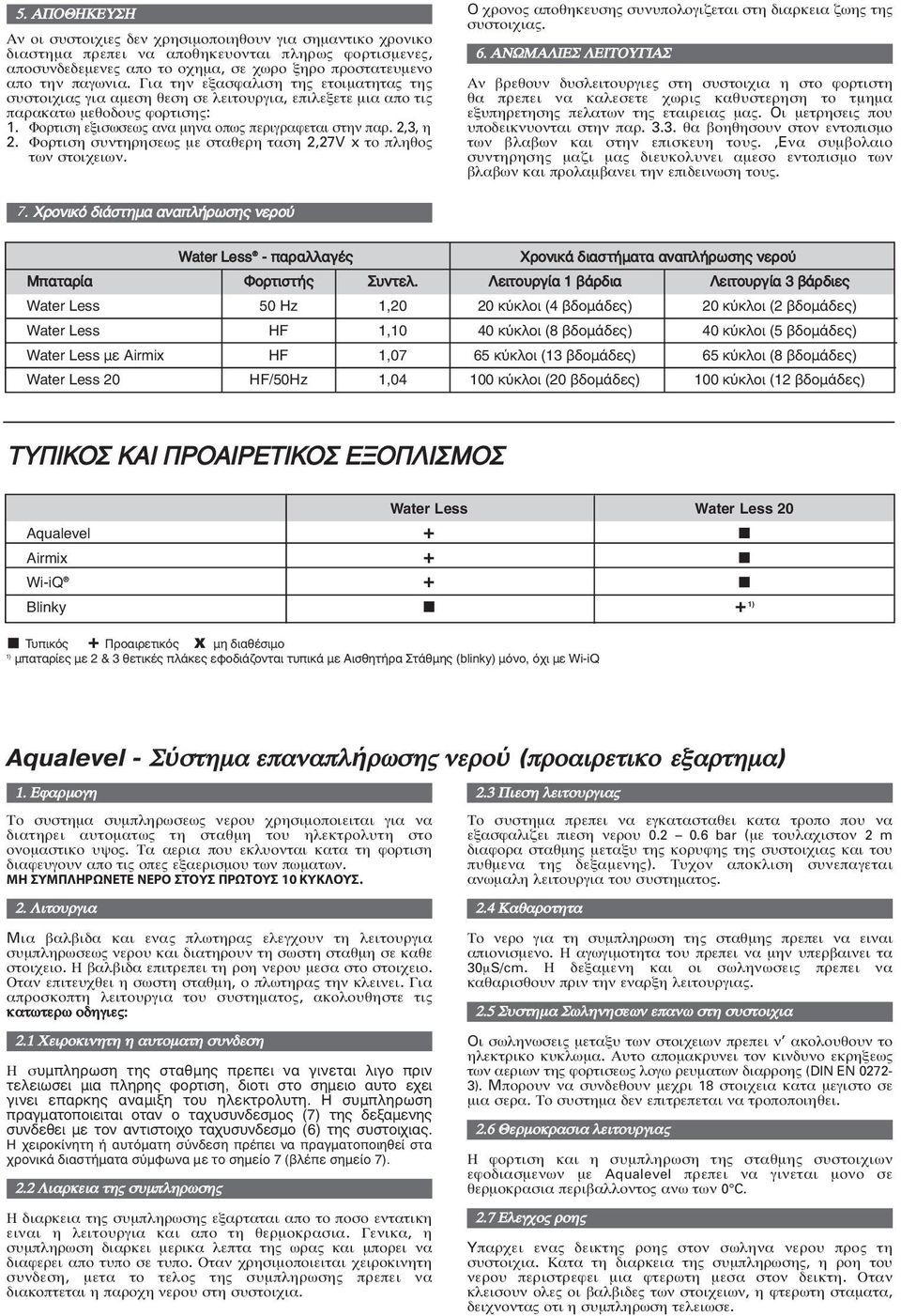 Φορτιση συντηρησεως µε σταθερη ταση 2,27V x το πληθος των στοιχειων. O χρονος αποθηκευσης συνυπολογιζεται στη διαρκεια ζωης της συστοιχιας. 6.