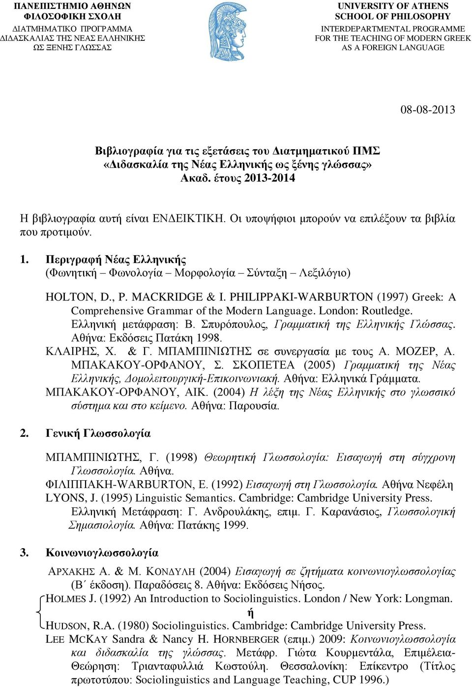 PHILIPPAKI-WARBURTON (1997) Greek: A Comprehensive Grammar of the Modern Language. London: Routledge. Ελληνική μετάφραση: Β. Σπυρόπουλος, Γραμματική της Ελληνικής Γλώσσας. Αθήνα: Εκδόσεις Πατάκη 1998.