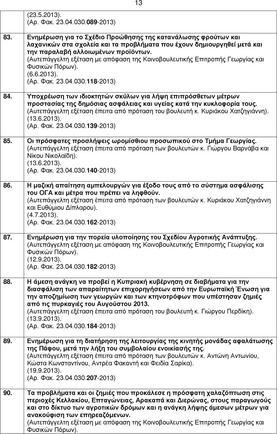 030.118-2013) 84. Υποχρέωση των ιδιοκτητών σκύλων για λήψη επιπρόσθετων μέτρων προστασίας της δημόσιας ασφάλειας και υγείας κατά την κυκλοφορία τους. (13.6.2013). (Αρ. Φακ. 23.04.030.139-2013) 85.