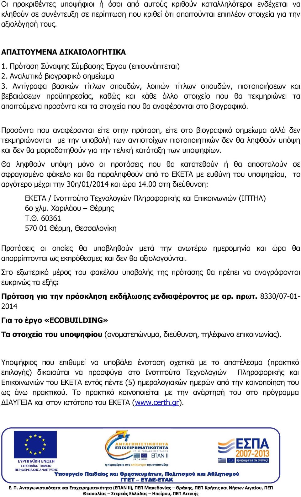 Αντίγραφα βασικών τίτλων σπουδών, λοιπών τίτλων σπουδών, πιστοποιήσεων και βεβαιώσεων προϋπηρεσίας, καθώς και κάθε άλλο στοιχείο που θα τεκμηριώνει τα απαιτούμενα προσόντα και τα στοιχεία που θα