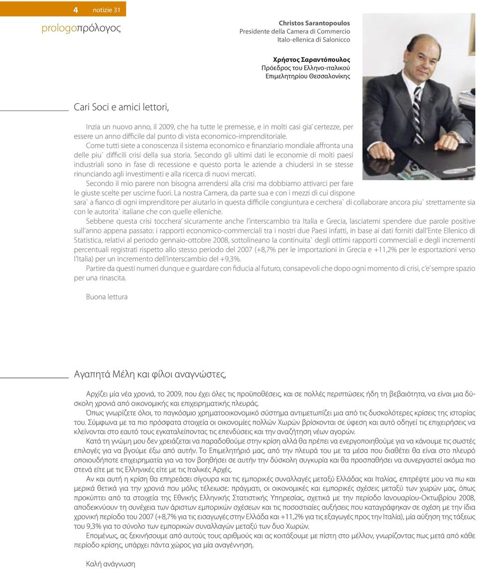 Come tutti siete a conoscenza il sistema economico e finanziario mondiale affronta una delle piu` difficili crisi della sua storia.