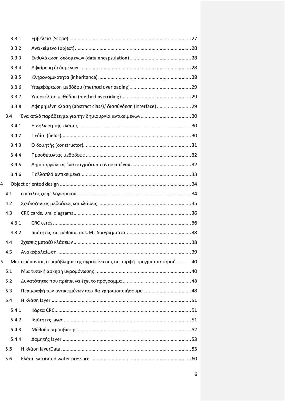 .. 30 3.4.2 Πεδία (fields)... 30 3.4.3 Ο δομητής (constructor)... 31 3.4.4 Προσθέτοντας μεθόδους... 32 3.4.5 Δημιουργώντας ένα στιγμιότυπο αντικειμένου... 32 3.4.6 Πολλαπλά αντικείμενα.