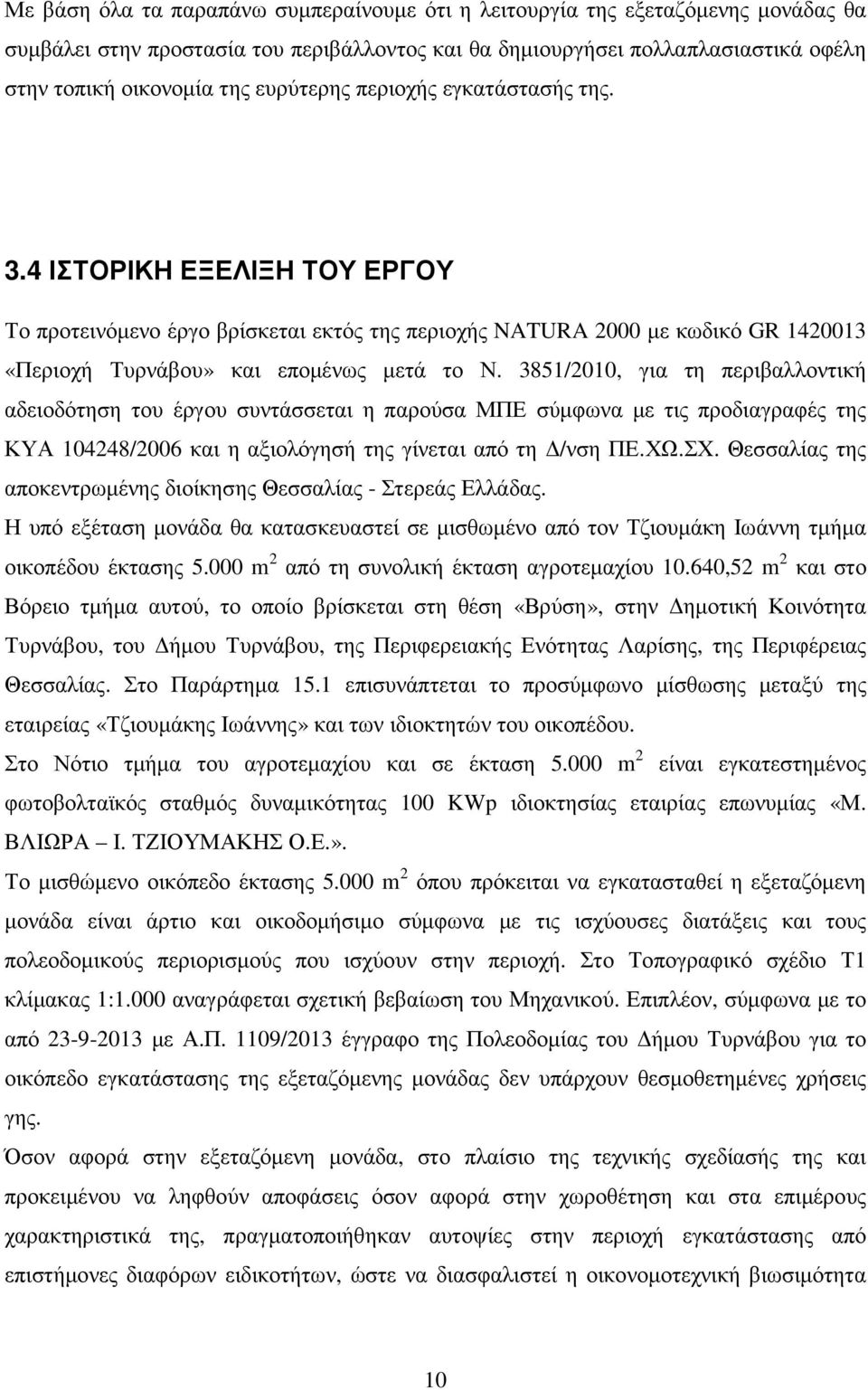 3851/2010, για τη περιβαλλοντική αδειοδότηση του έργου συντάσσεται η παρούσα ΜΠΕ σύµφωνα µε τις προδιαγραφές της ΚΥΑ 104248/2006 και η αξιολόγησή της γίνεται από τη /νση ΠΕ.ΧΩ.ΣΧ.