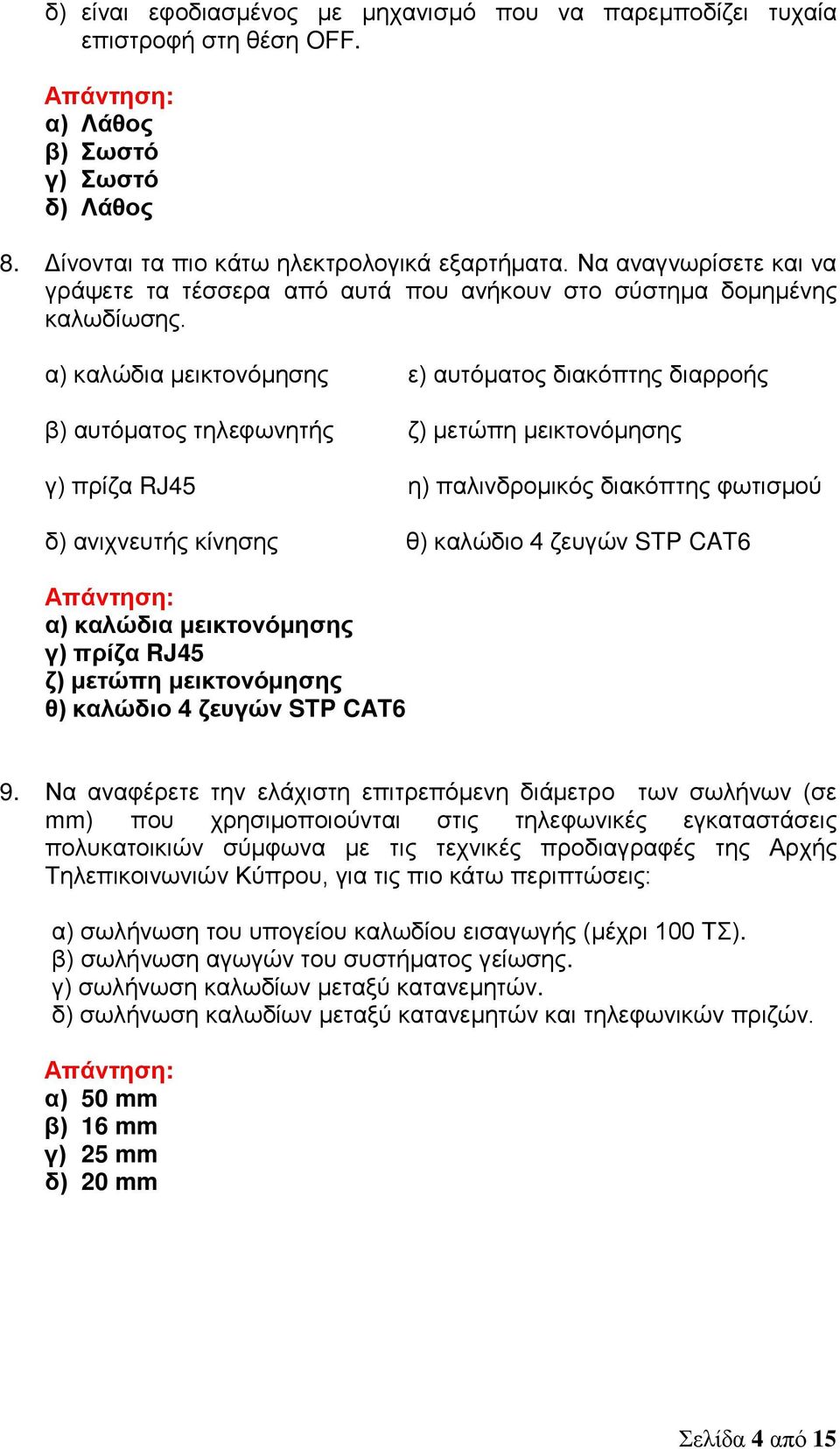 α) καλώδια μεικτονόμησης ε) αυτόματος διακόπτης διαρροής β) αυτόματος τηλεφωνητής ζ) μετώπη μεικτονόμησης γ) πρίζα RJ45 η) παλινδρομικός διακόπτης φωτισμού δ) ανιχνευτής κίνησης θ) καλώδιο 4 ζευγών