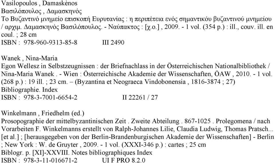 ; 28 cm ISBN : 978-960-9313-85-8 III 2490 Wanek, Nina-Maria Egon Wellesz in Selbstzeugnissen : der Briefnachlass in der Österreichischen Nationalbibliothek / Nina-Maria Wanek.