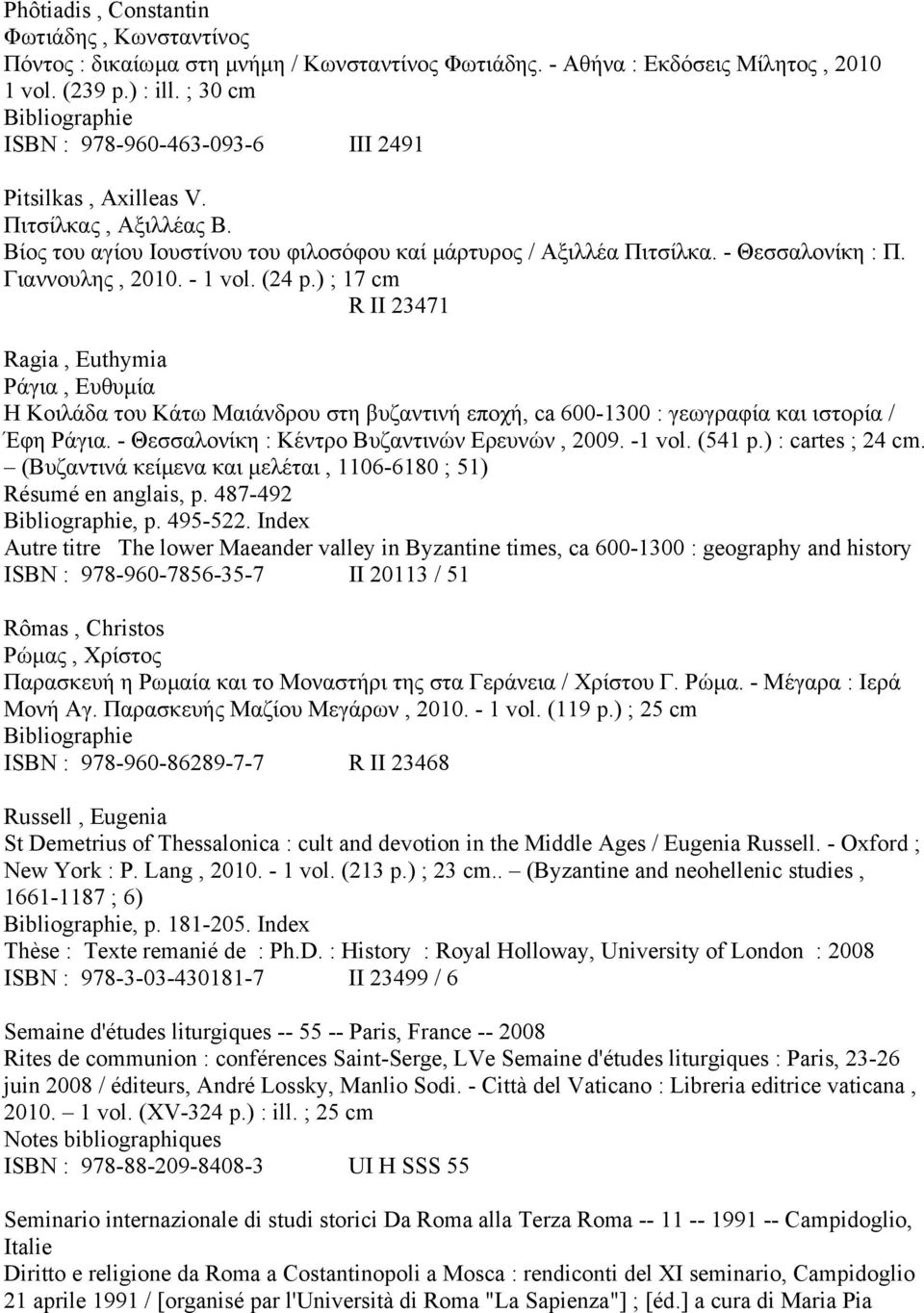 Γιαννουλης, 2010. - 1 vol. (24 p.) ; 17 cm R II 23471 Ragia, Euthymia Ράγια, Ευθυµία Η Κοιλάδα του Κάτω Μαιάνδρου στη βυζαντινή εποχή, ca 600-1300 : γεωγραφία και ιστορία / Έφη Ράγια.