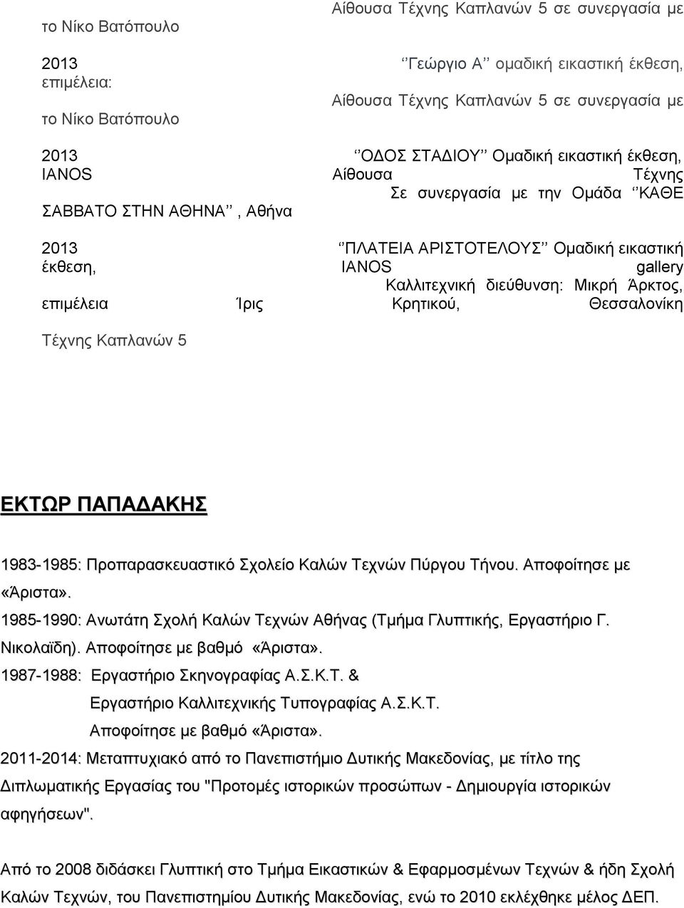 Άρκτος, επιμέλεια Ίρις Κρητικού, Θεσσαλονίκη Τέχνης Καπλανών 5 ΕΚΤΩΡ ΠΑΠΑΔΑΚΗΣ 1983-1985: Προπαρασκευαστικό Σχολείο Καλών Τεχνών Πύργου Τήνου. Αποφοίτησε με «Άριστα».