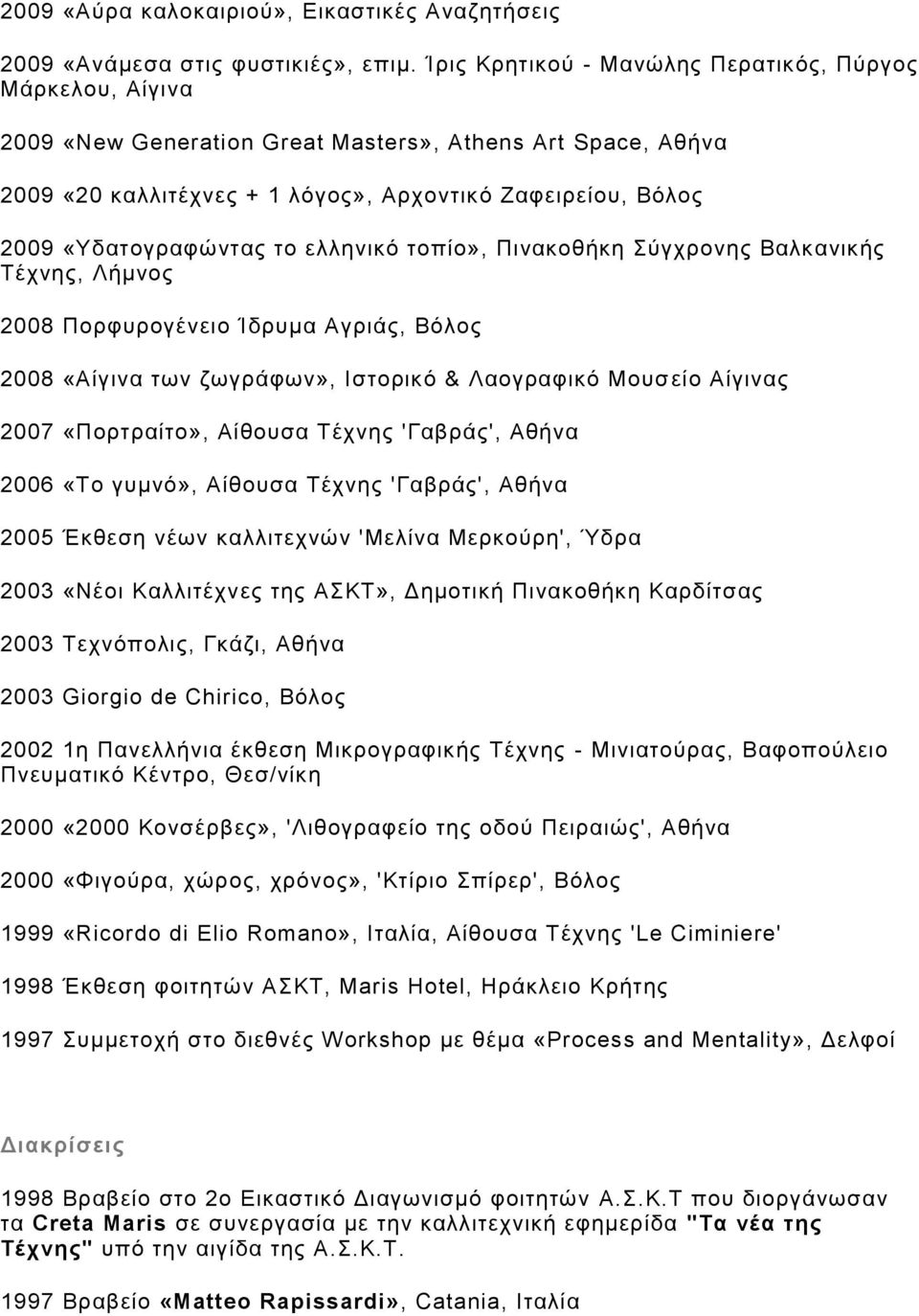 ζωγράφων», Ιστορικό & Λαογραφικό Μουσ είο Αίγινας 2007 «Πορτραίτο», Aίθουσα Tέχνης 'Γαβράς', Αθήνα 2006 «Το γυμνό», Aίθουσα Tέχνης 'Γαβράς', Αθήνα 2005 Έκθεση νέων καλλιτεχνών 'Μελίνα Μερκούρη', Ύδρα