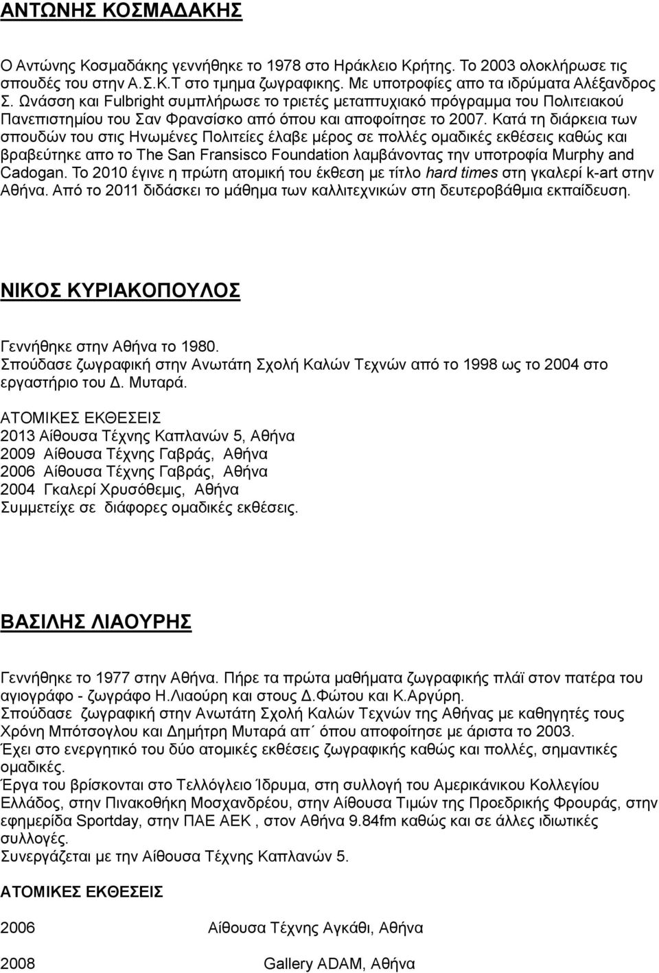 Κατά τη διάρκεια των σπουδών του στις Ηνωμένες Πολιτείες έλαβε μέρος σε πολλές ομαδικές εκθέσεις καθώς και βραβεύτηκε απο το The San Fransisco Foundation λαμβάνοντας την υποτροφία Murphy and Cadogan.