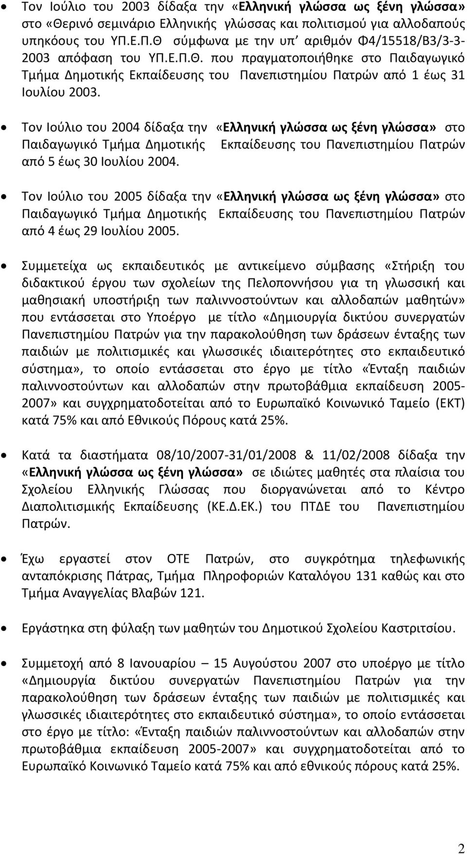 Τον Ιούλιο του 2004 δίδαξα την «Ελληνική γλώσσα ως ξένη γλώσσα» στο Παιδαγωγικό Τμήμα Δημοτικής Εκπαίδευσης του Πανεπιστημίου Πατρών από 5 έως 30 Ιουλίου 2004.