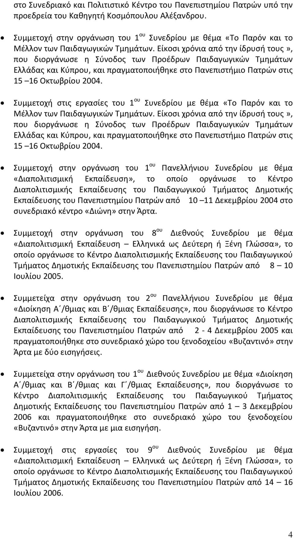 Είκοσι χρόνια από την ίδρυσή τους», που διοργάνωσε η Σύνοδος των Προέδρων Παιδαγωγικών Τμημάτων Ελλάδας και Κύπρου, και πραγματοποιήθηκε στο Πανεπιστήμιο Πατρών στις 15 16 Οκτωβρίου 2004.