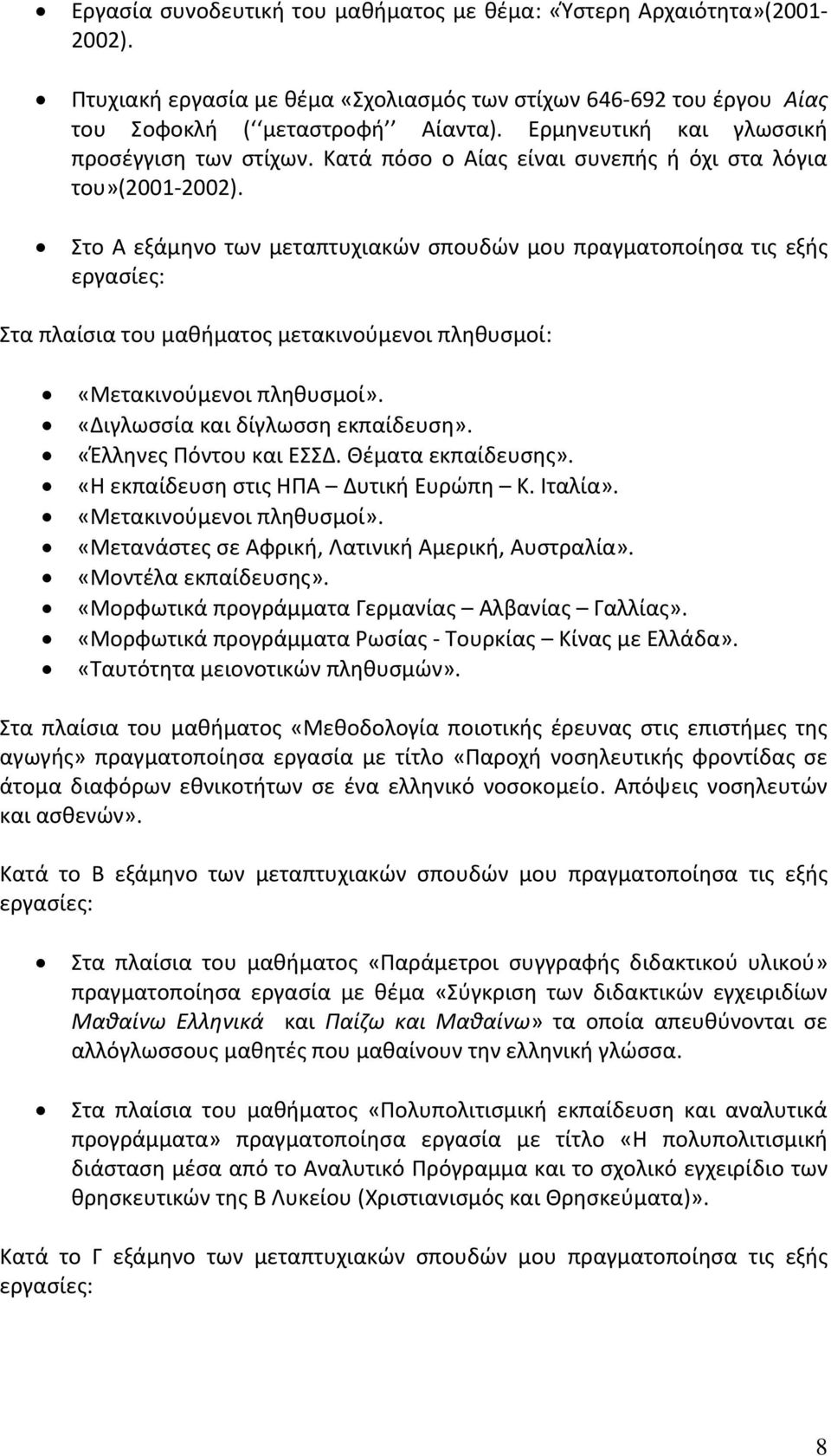 Στο Α εξάμηνο των μεταπτυχιακών σπουδών μου πραγματοποίησα τις εξής εργασίες: Στα πλαίσια του μαθήματος μετακινούμενοι πληθυσμοί: «Μετακινούμενοι πληθυσμοί». «Διγλωσσία και δίγλωσση εκπαίδευση».
