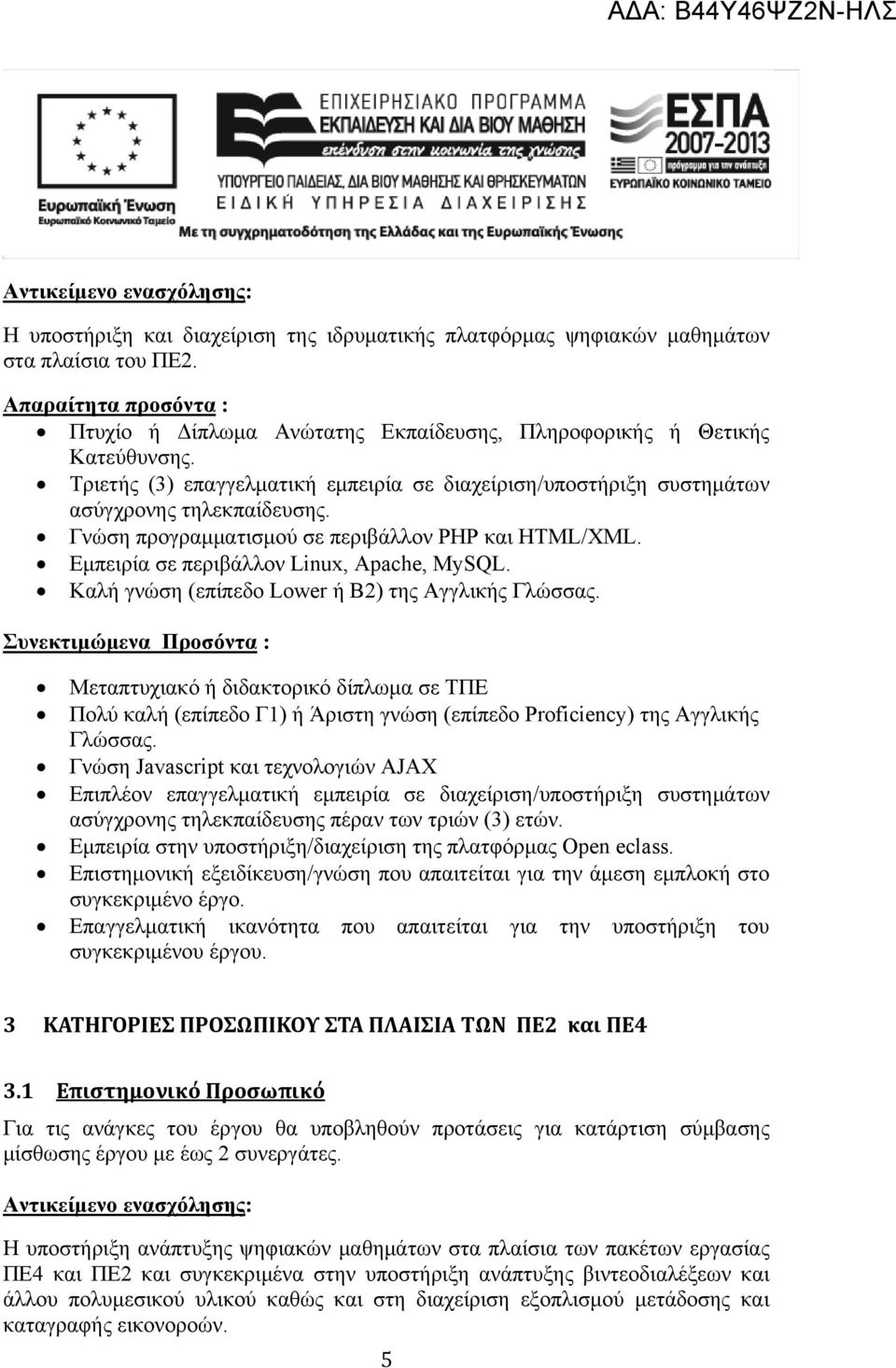 Γνώση προγραμματισμού σε περιβάλλον PHP και HTML/XML. Εμπειρία σε περιβάλλον Linux, Apache, MySQL. Καλή γνώση (επίπεδο Lower ή Β2) της Αγγλικής Γλώσσας.