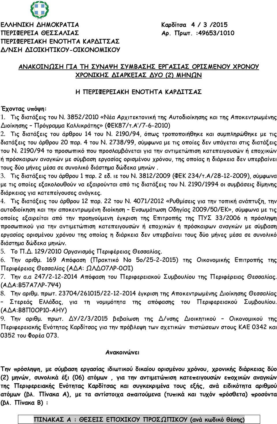 3852/2010 «Νέα Αρχιτεκτονική της Αυτοδιοίκησης και της Αποκεντρωµένης ιοίκησης Πρόγραµµα Καλλικράτης» (ΦΕΚ87/τ.Α /7-6-2010) 2. Τις διατάξεις του άρθρου 14 του Ν.