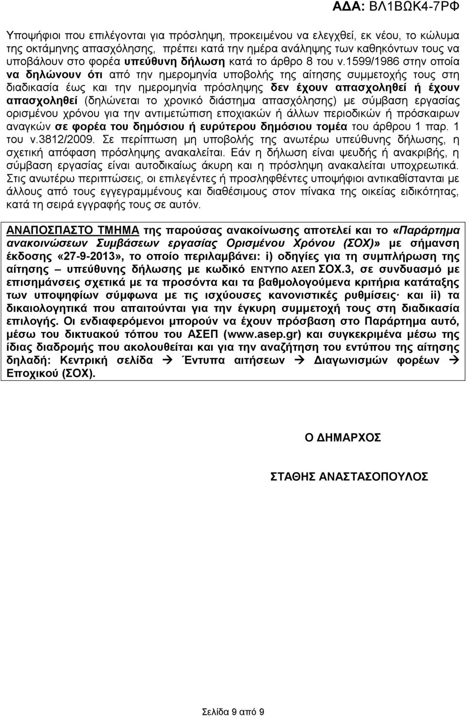 1599/1986 στην οποία να δηλώνουν ότι από την ημερομηνία υποβολής της αίτησης συμμετοχής τους στη διαδικασία έως και την ημερομηνία πρόσληψης δεν έχουν απασχοληθεί ή έχουν απασχοληθεί (δηλώνεται το