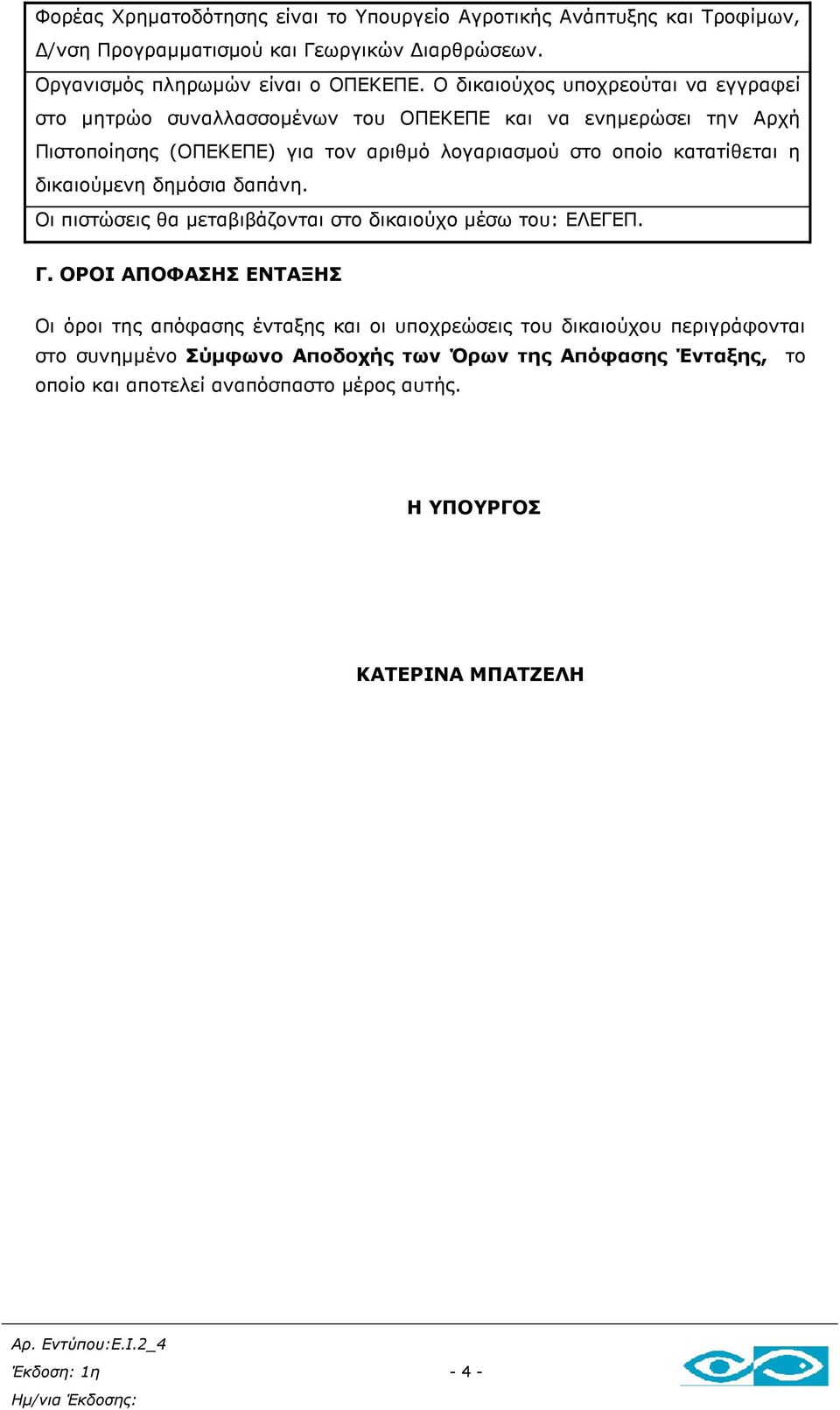 κατατίθεται η δικαιούµενη δηµόσια δαπάνη. Οι πιστώσεις θα µεταβιβάζονται στο δικαιούχο µέσω του: ΕΛΕΓΕΠ. Γ.