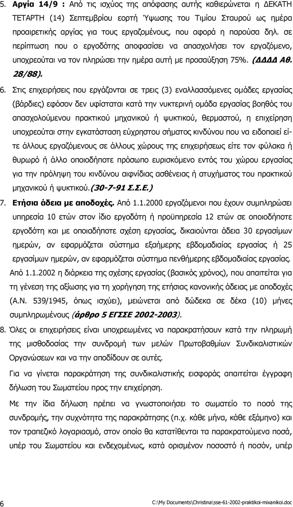 Στις επιχειρήσεις που εργάζονται σε τρεις (3) εναλλασσόµενες οµάδες εργασίας (βάρδιες) εφόσον δεν υφίσταται κατά την νυκτερινή οµάδα εργασίας βοηθός του απασχολούµενου πρακτικού µηχανικού ή ψυκτικού,