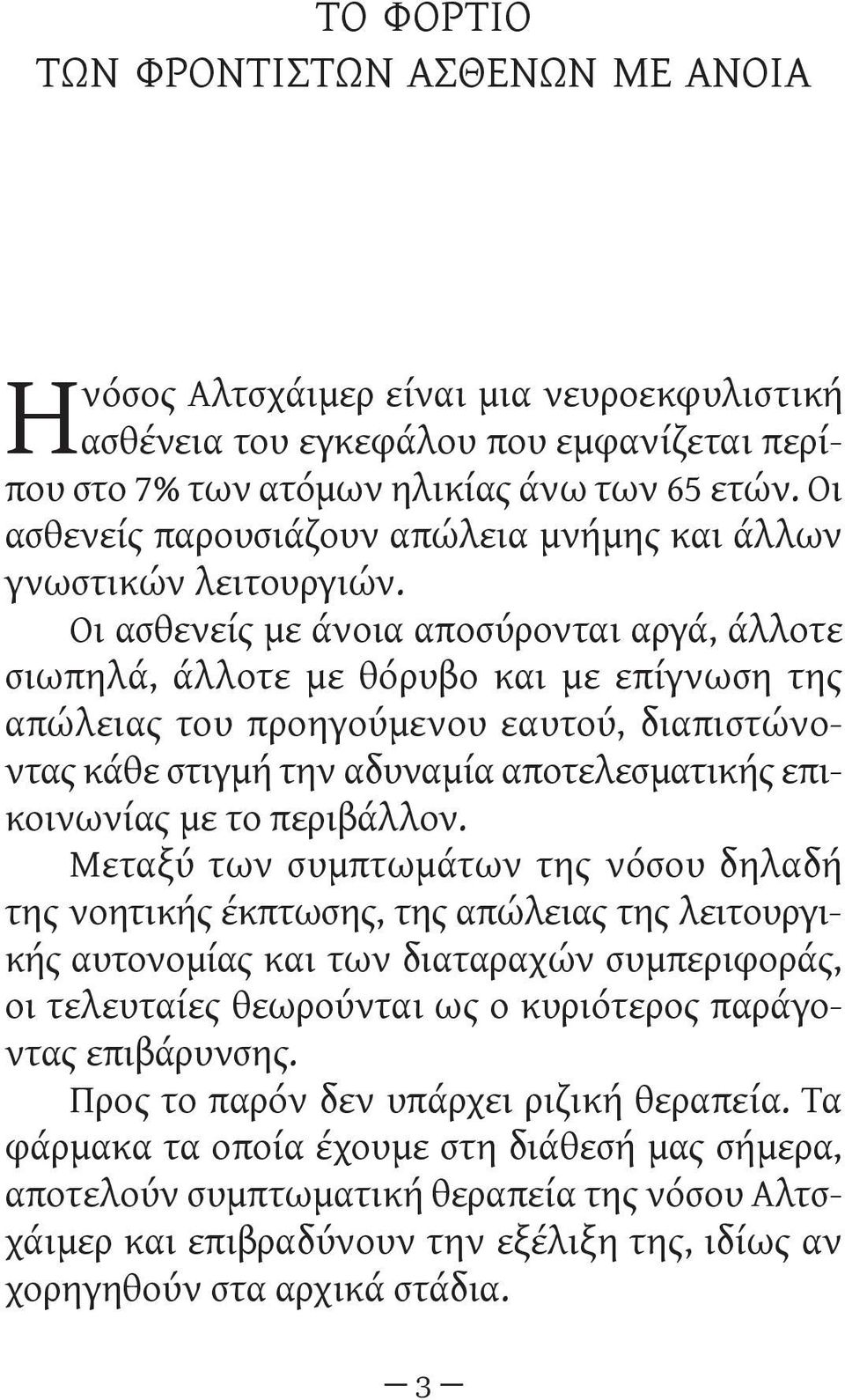 Οι ασθενείς με άνοια αποσύρονται αργά, άλλοτε σιωπηλά, άλλοτε με θόρυβο και με επίγνωση της απώλειας του προηγούμενου εαυτού, διαπιστώνο - ντας κάθε στιγμή την αδυναμία αποτελεσματικής επικοινωνίας