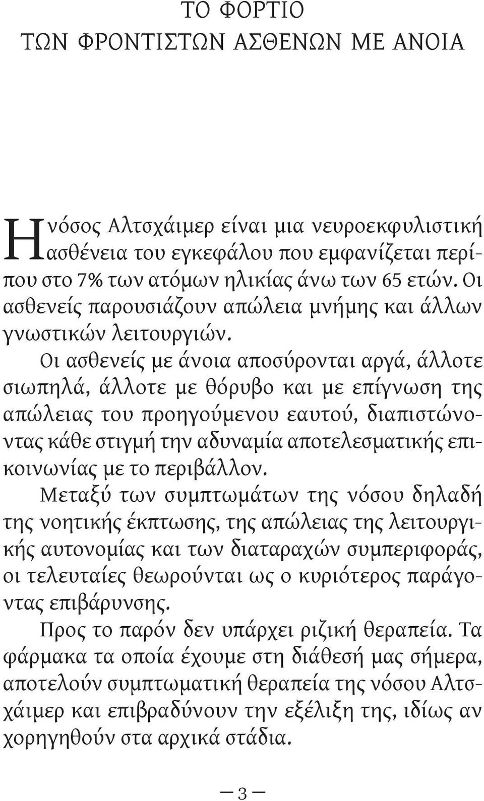 Οι ασθενείς με άνοια αποσύρονται αργά, άλλοτε σιωπηλά, άλλοτε με θόρυβο και με επίγνωση της απώλειας του προηγούμενου εαυτού, διαπιστώνο - ντας κάθε στιγμή την αδυναμία αποτελεσματικής επικοινωνίας