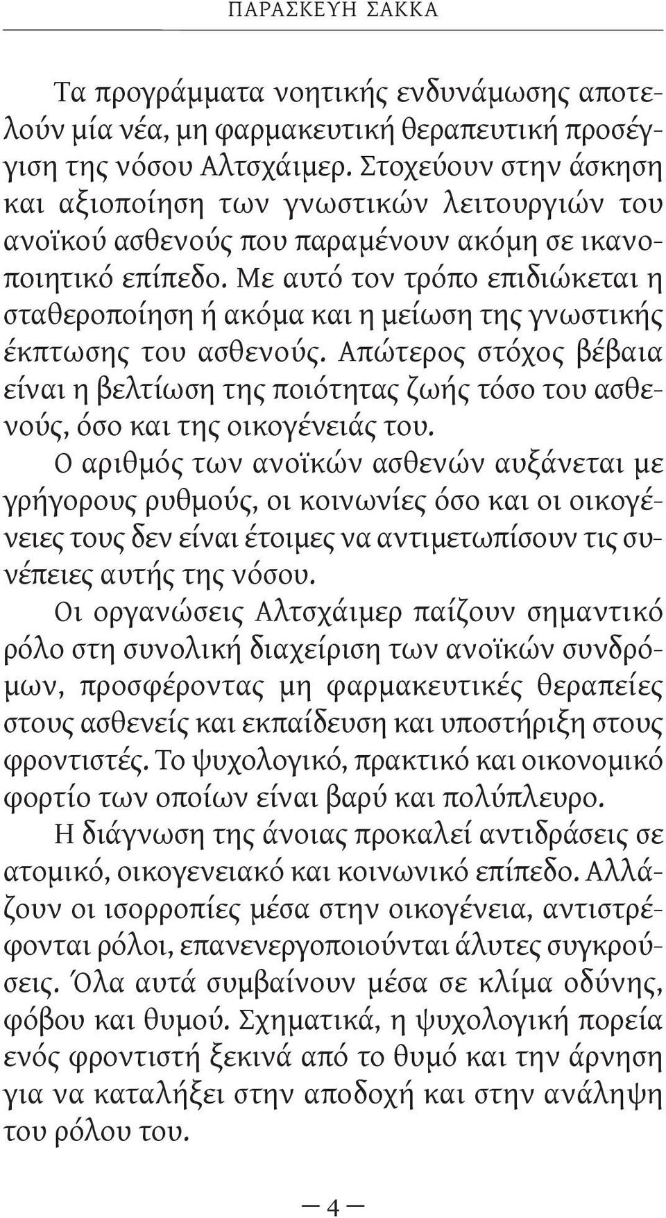 Με αυτό τον τρόπο επιδιώκεται η σταθεροποίηση ή ακόμα και η μείωση της γνωστικής έκπτωσης του ασθενούς.