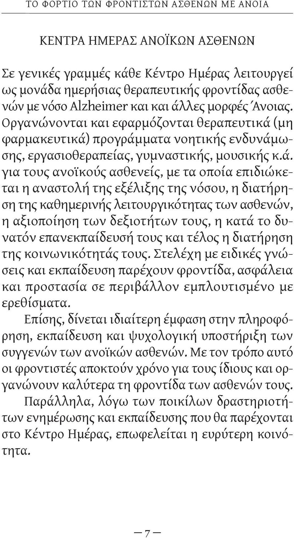 επιδιώκεται η αναστολή της εξέλιξης της νόσου, η διατήρη - ση της καθημερινής λειτουργικότητας των ασθενών, η αξιοποίηση των δεξιοτήτων τους, η κατά το δυνατόν επανεκπαίδευσή τους και τέλος η