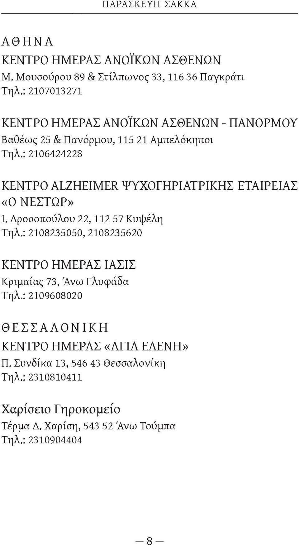 : 2106424228 ΚΕΝΤΡΟ ALZHEIMER ΨΥΧΟΓΗΡΙΑΤΡΙΚΗΣ ΕΤΑΙΡΕΙΑΣ «Ο ΝΕΣΤΩΡ» Ι. Δροσοπούλου 22, 112 57 Κυψέλη Τηλ.