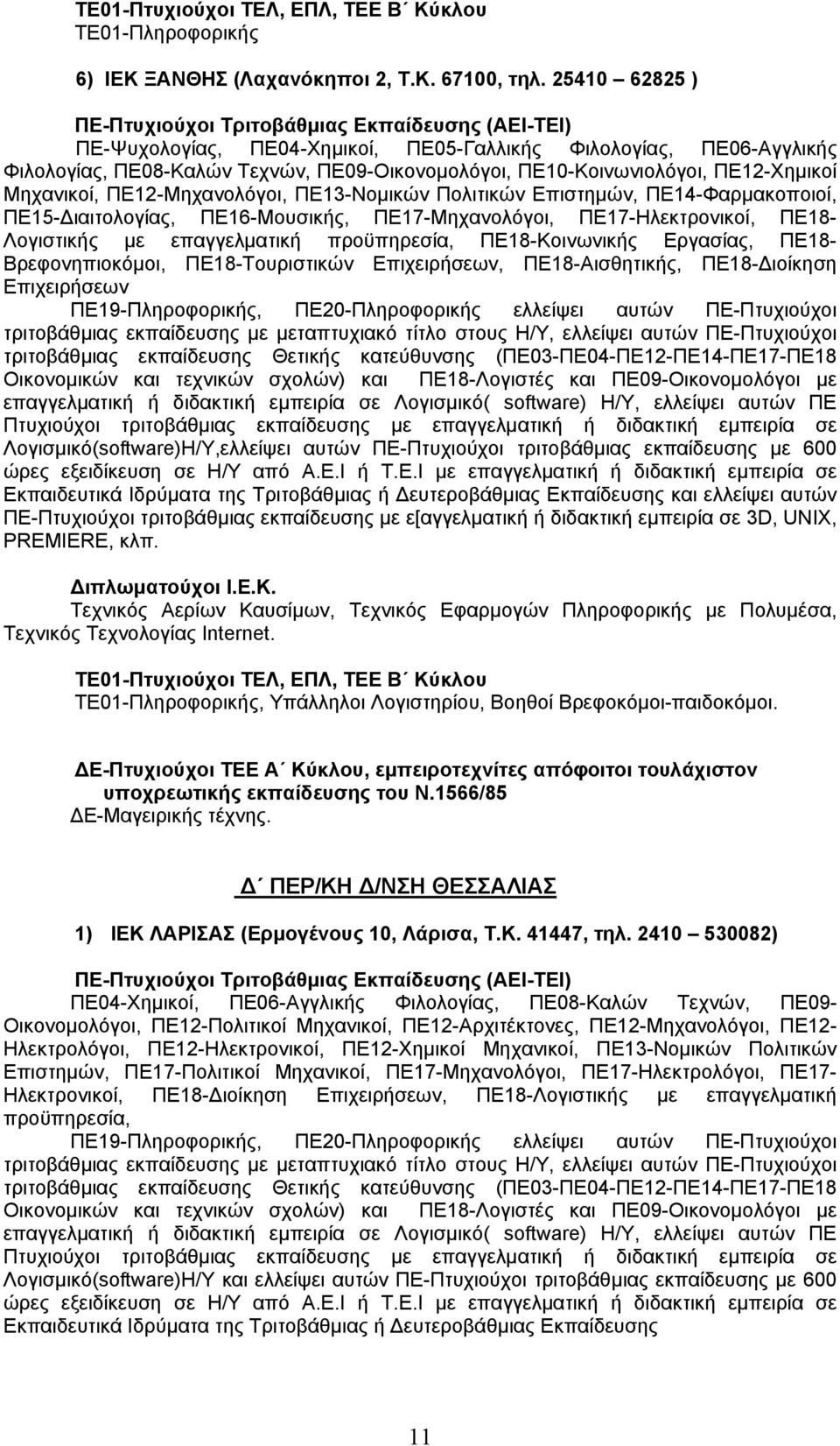 ΠΕ13-Νομικών Πολιτικών Επιστημών, ΠΕ14-Φαρμακοποιοί, ΠΕ15-Διαιτολογίας, ΠΕ16-Μουσικής, ΠΕ17-Μηχανολόγοι, ΠΕ17-Ηλεκτρονικοί, ΠΕ18- Λογιστικής με επαγγελματική προϋπηρεσία, ΠΕ18-Κοινωνικής Εργασίας,