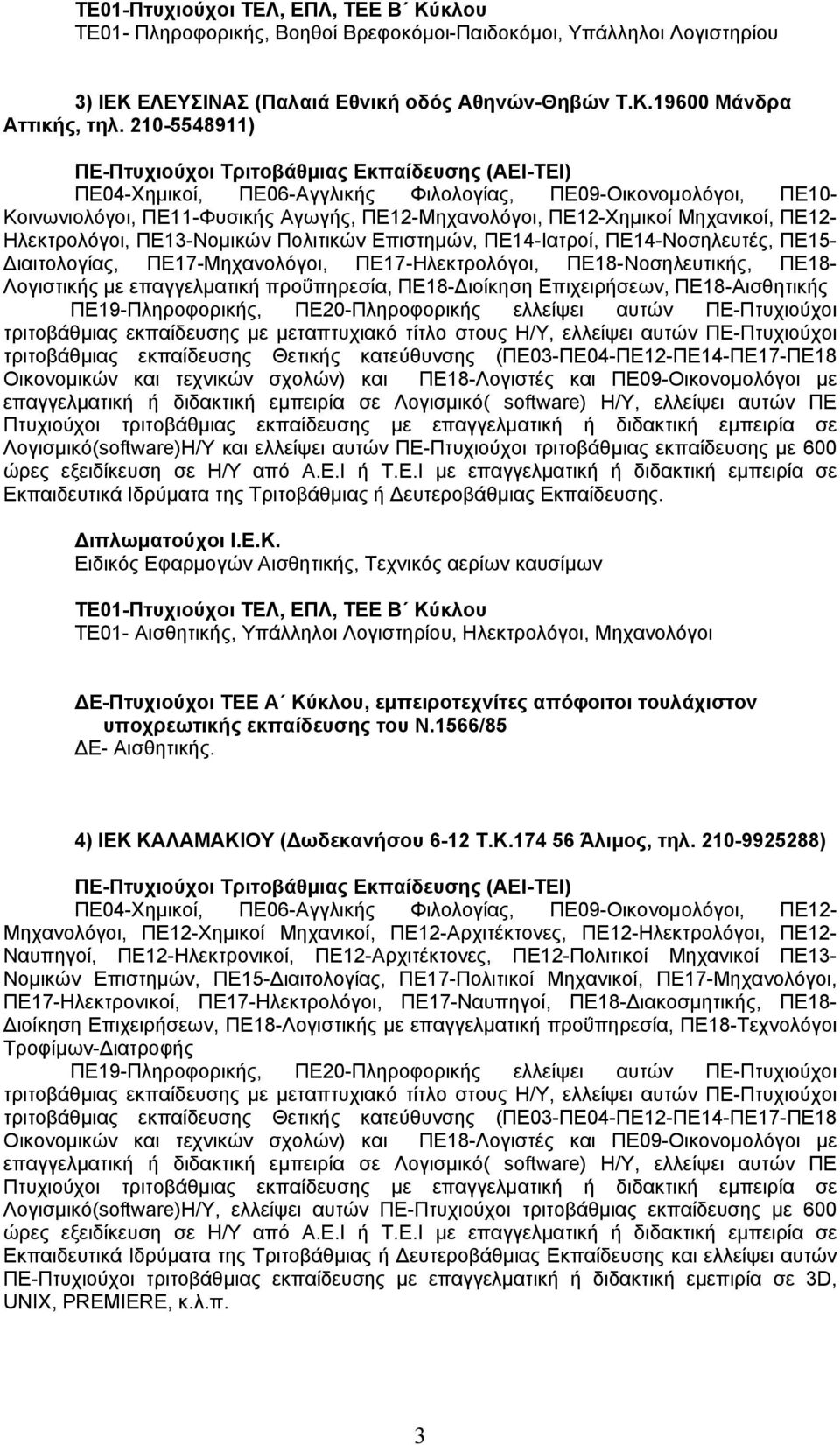 Επιστημών, ΠΕ14-Ιατροί, ΠΕ14-Νοσηλευτές, ΠΕ15- Διαιτολογίας, ΠΕ17-Μηχανολόγοι, ΠΕ17-Ηλεκτρολόγοι, ΠΕ18-Νοσηλευτικής, ΠΕ18- Λογιστικής με επαγγελματική προΰπηρεσία, ΠΕ18-Διοίκηση Επιχειρήσεων,