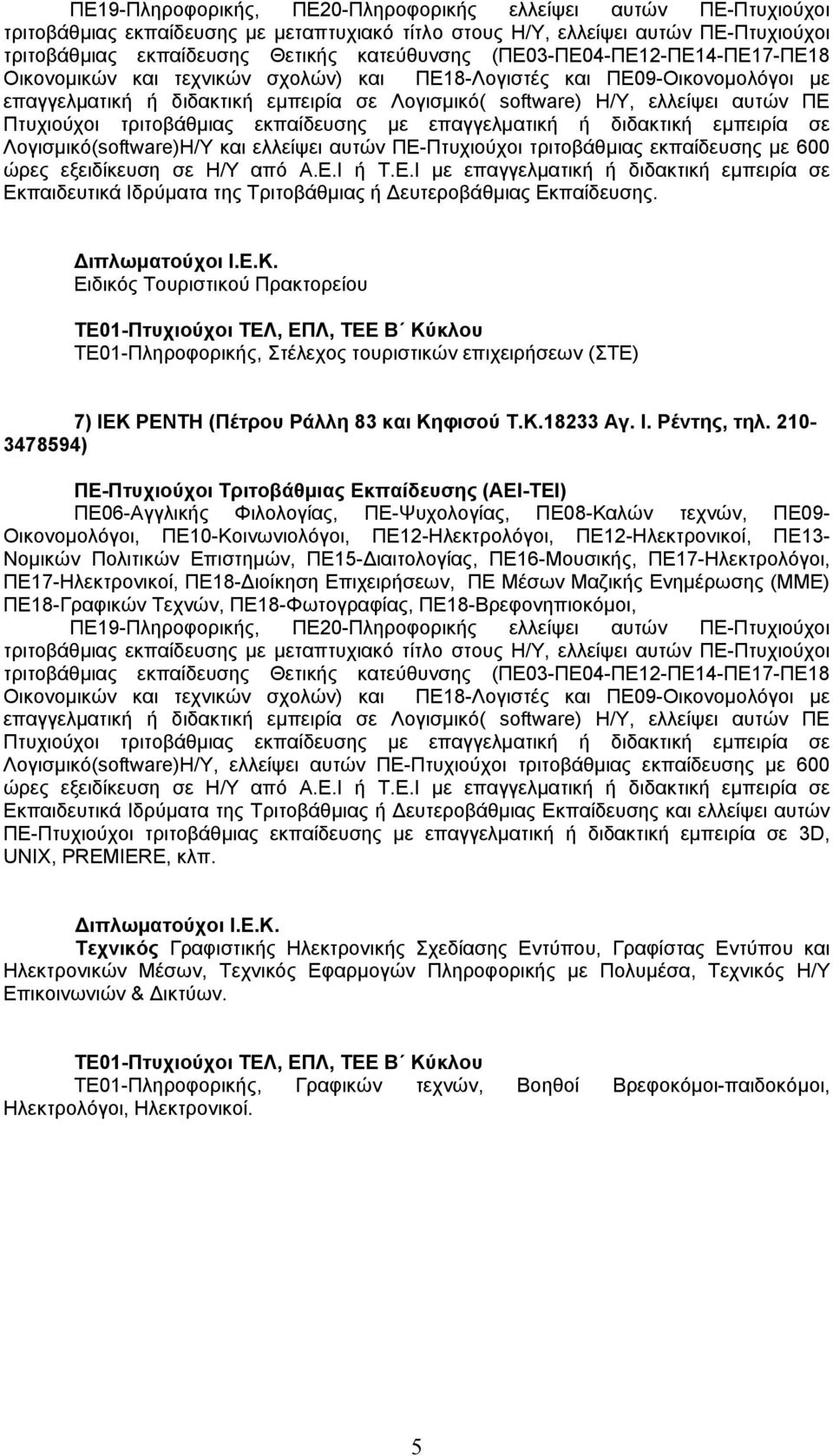 210-3478594) ΠΕ06-Αγγλικής Φιλολογίας, ΠΕ-Ψυχολογίας, ΠΕ08-Καλών τεχνών, ΠΕ09- Οικονομολόγοι, ΠΕ10-Κοινωνιολόγοι, ΠΕ12-Ηλεκτρολόγοι, ΠΕ12-Ηλεκτρονικοί, ΠΕ13- Νομικών Πολιτικών Επιστημών,