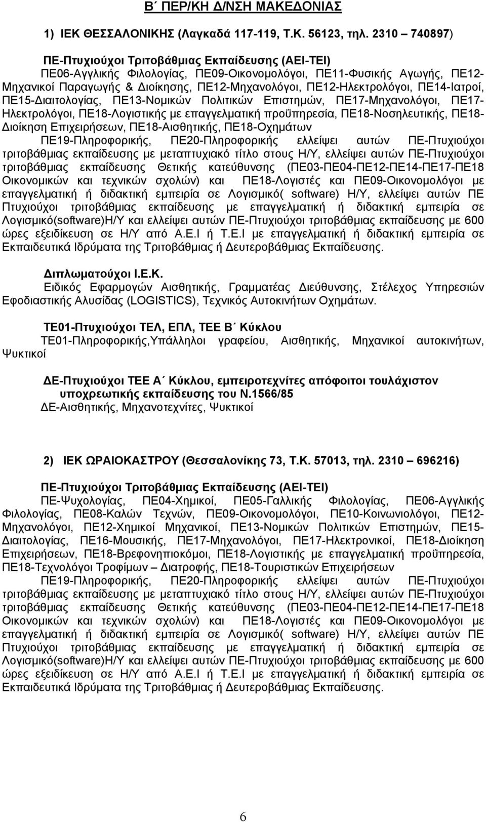 ΠΕ13-Νομικών Πολιτικών Επιστημών, ΠΕ17-Μηχανολόγοι, ΠΕ17- Ηλεκτρολόγοι, ΠΕ18-Λογιστικής με επαγγελματική προΰπηρεσία, ΠΕ18-Νοσηλευτικής, ΠΕ18- Διοίκηση Επιχειρήσεων, ΠΕ18-Αισθητικής, ΠΕ18-Οχημάτων