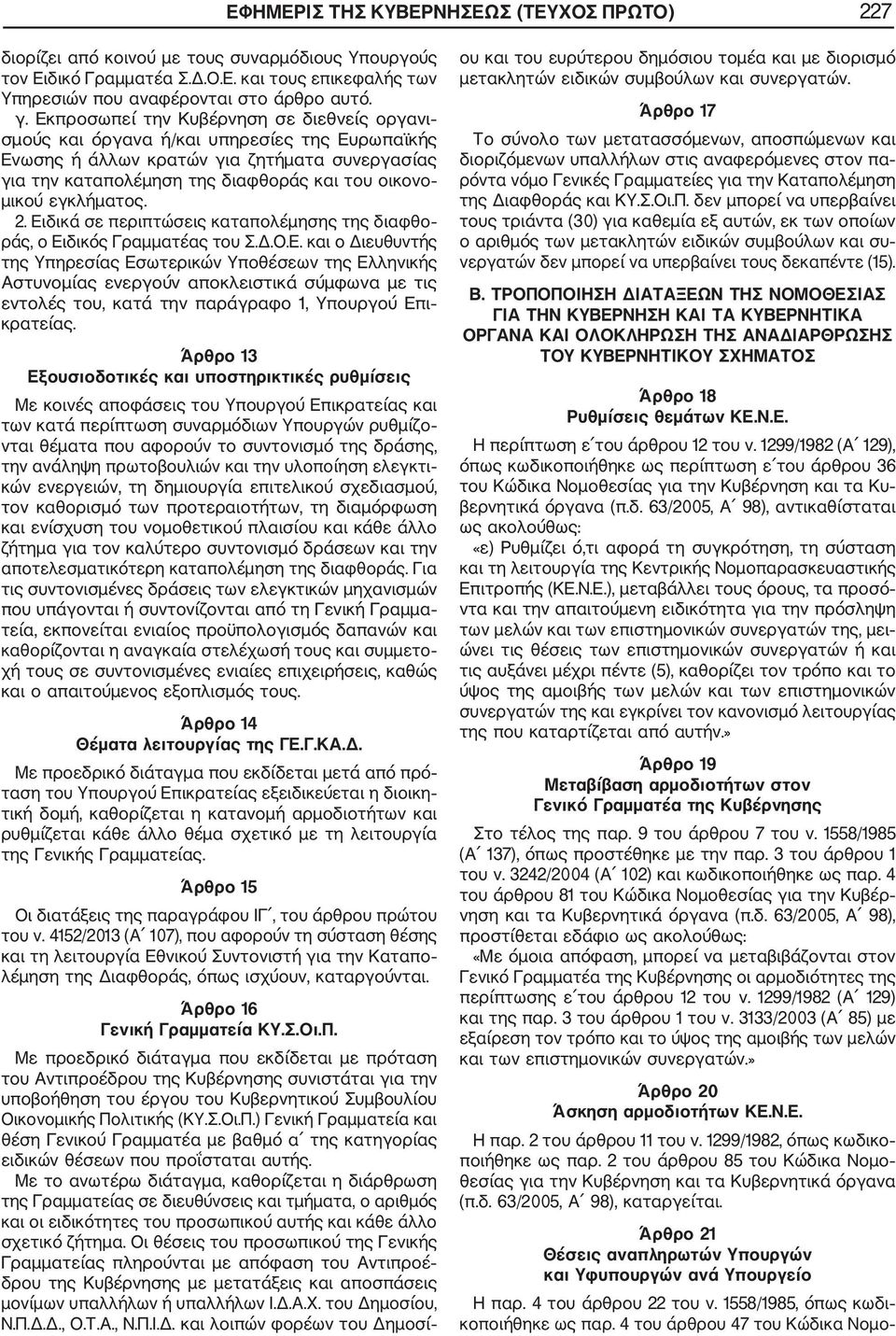 εγκλήματος. 2. Ειδικά σε περιπτώσεις καταπολέμησης της διαφθο ράς, ο Ειδικός Γραμματέας του Σ.Δ.Ο.Ε. και ο Διευθυντής της Υπηρεσίας Εσωτερικών Υποθέσεων της Ελληνικής Αστυνομίας ενεργούν αποκλειστικά σύμφωνα με τις εντολές του, κατά την παράγραφο 1, Υπουργού Επι κρατείας.