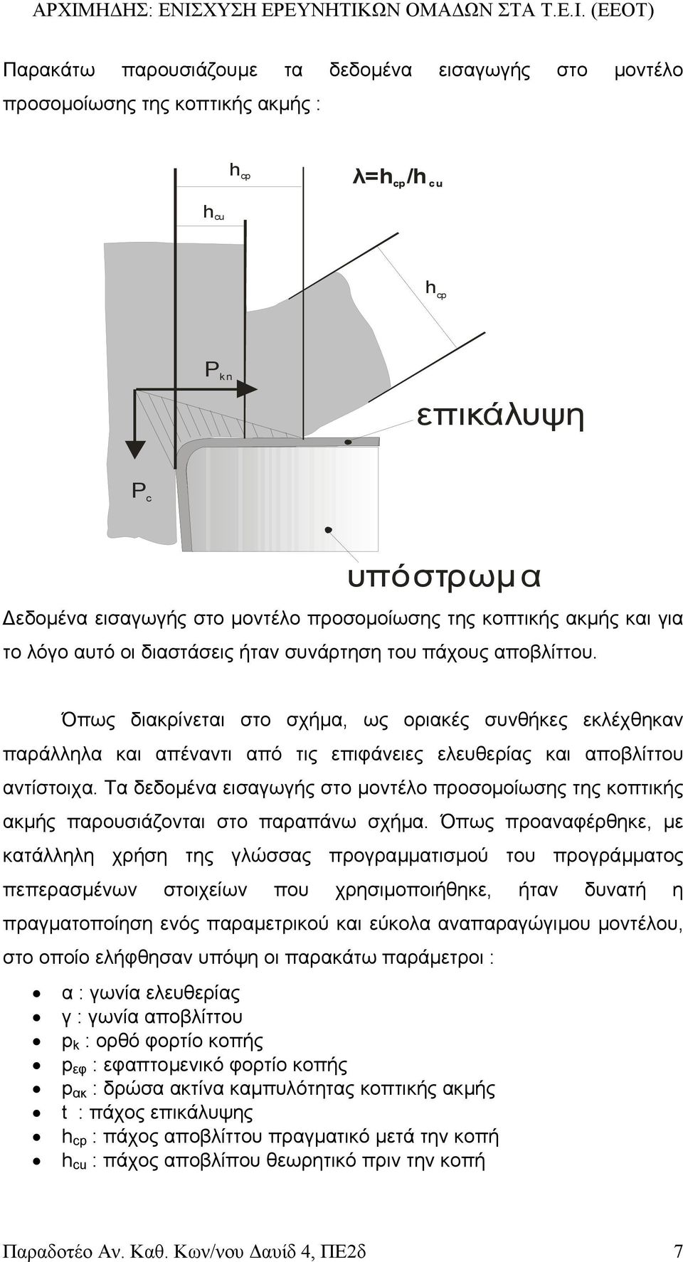 Όπως διακρίνεται στο σχήµα, ως οριακές συνθήκες εκλέχθηκαν παράλληλα και απέναντι από τις επιφάνειες ελευθερίας και αποβλίττου αντίστοιχα.