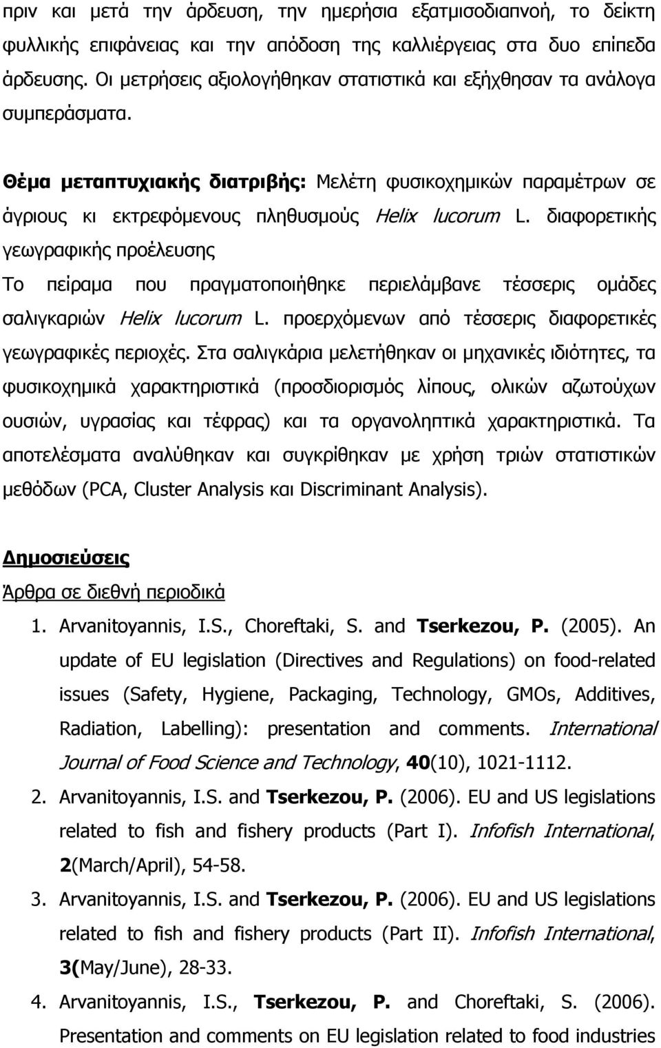 διαφορετικής γεωγραφικής προέλευσης Το πείραμα που πραγματοποιήθηκε περιελάμβανε τέσσερις ομάδες σαλιγκαριών Helix lucorum L. προερχόμενων από τέσσερις διαφορετικές γεωγραφικές περιοχές.