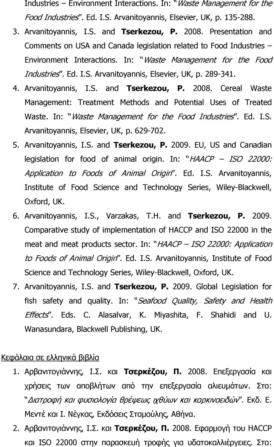 289-341. 4. Arvanitoyannis, I.S. and Tserkezou, P. 2008. Cereal Waste Management: Treatment Methods and Potential Uses of Treated Waste. In: Waste Management for the Food Industries. Ed. I.S. Arvanitoyannis, Elsevier, UK, p.