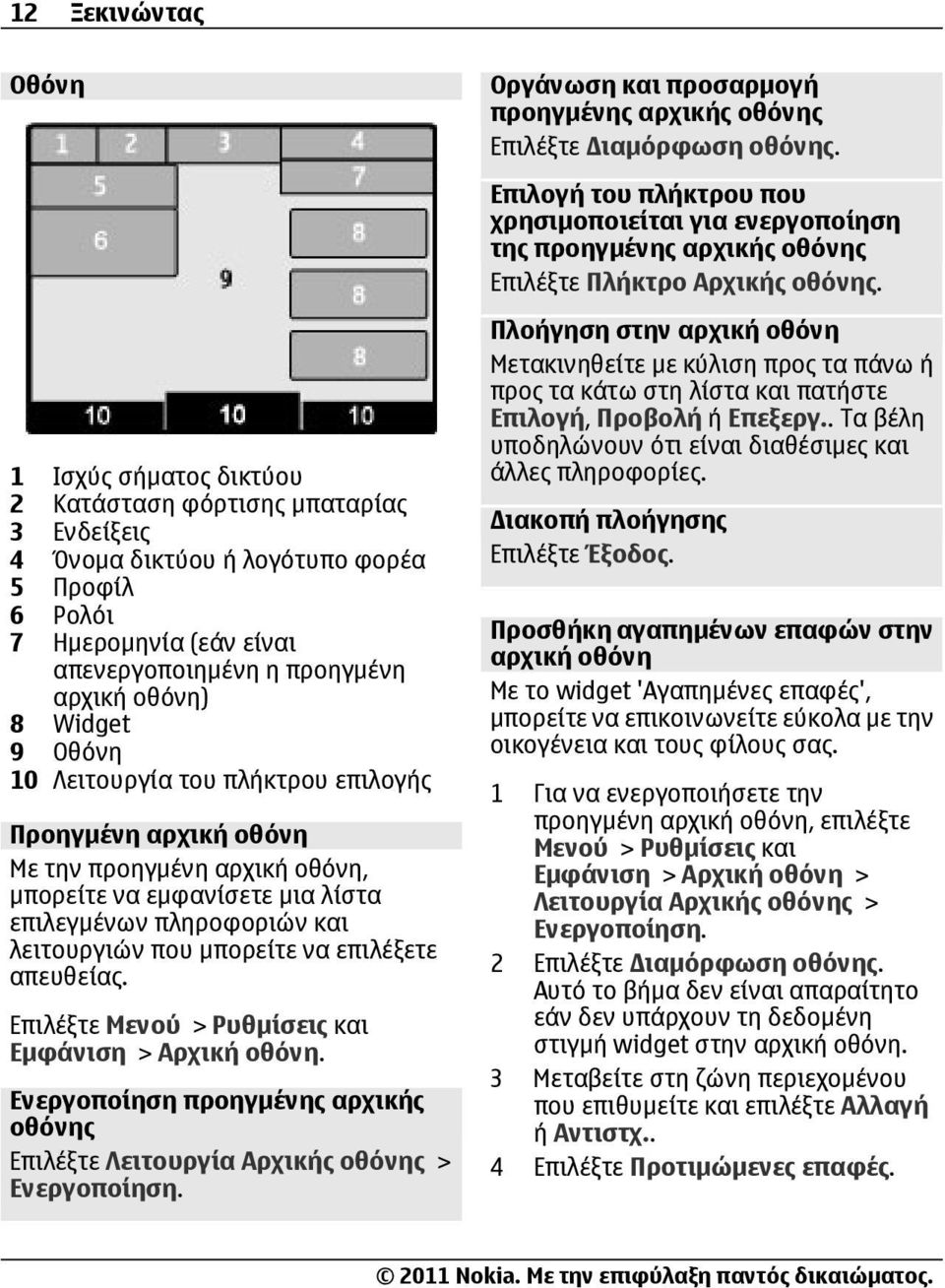 να επιλέξετε απευθείας. Επιλέξτε Μενού > Ρυθμίσεις και Εμφάνιση > Αρχική οθόνη. Ενεργοποίηση προηγμένης αρχικής οθόνης Επιλέξτε Λειτουργία Αρχικής οθόνης > Ενεργοποίηση.