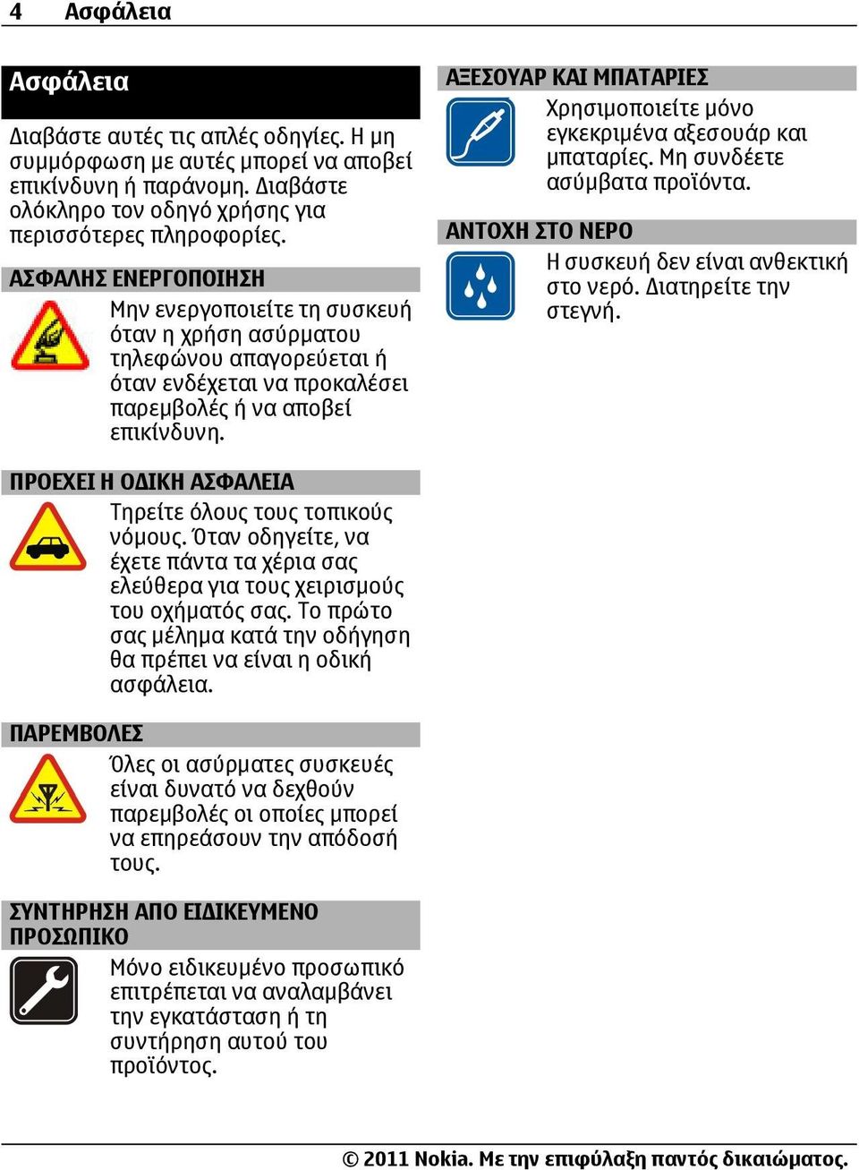ΑΞΕΣΟΥΑΡ ΚΑΙ ΜΠΑΤΑΡΙΕΣ Χρησιμοποιείτε μόνο εγκεκριμένα αξεσουάρ και μπαταρίες. Μη συνδέετε ασύμβατα προϊόντα. ΑΝΤΟΧΗ ΣΤΟ ΝΕΡΟ Η συσκευή δεν είναι ανθεκτική στο νερό. ιατηρείτε την στεγνή.