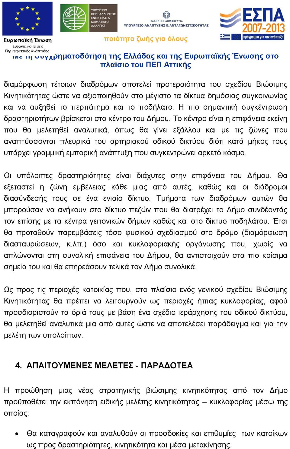 Το κέντρο είναι η επιφάνεια εκείνη που θα μελετηθεί αναλυτικά, όπως θα γίνει εξάλλου και με τις ζώνες που αναπτύσσονται πλευρικά του αρτηριακού οδικού δικτύου διότι κατά μήκος τους υπάρχει γραμμική