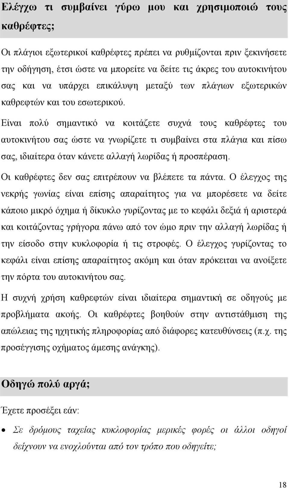 Είναι πολύ σηµαντικό να κοιτάζετε συχνά τους καθρέφτες του αυτοκινήτου σας ώστε να γνωρίζετε τι συµβαίνει στα πλάγια και πίσω σας, ιδιαίτερα όταν κάνετε αλλαγή λωρίδας ή προσπέραση.