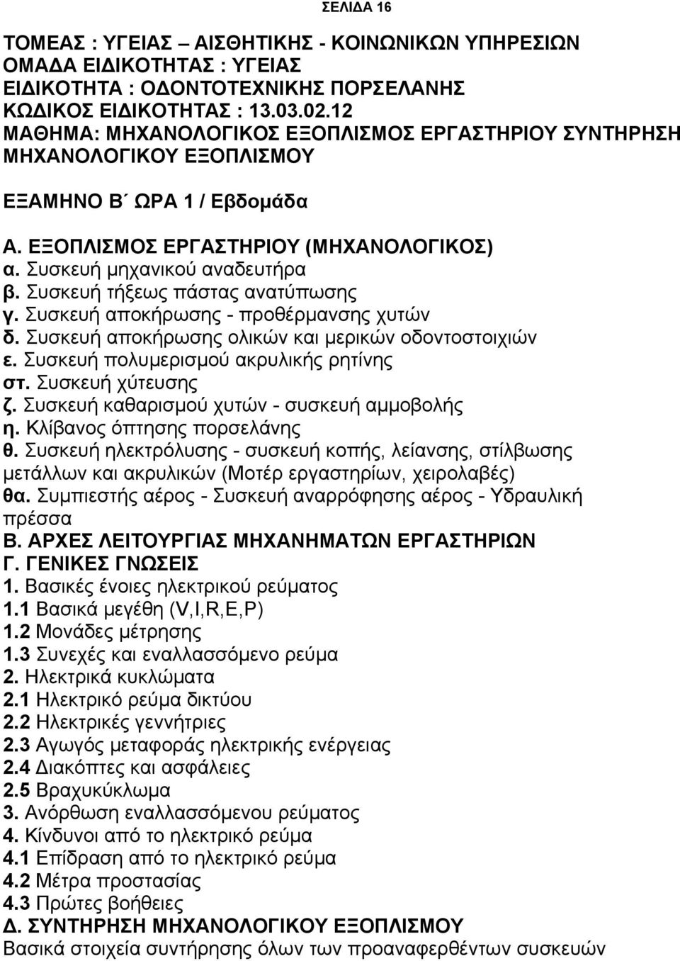 Συσκευή τήξεως πάστας ανατύπωσης γ. Συσκευή αποκήρωσης - προθέρμανσης χυτών δ. Συσκευή αποκήρωσης ολικών και μερικών οδοντοστοιχιών ε. Συσκευή πολυμερισμού ακρυλικής ρητίνης στ. Συσκευή χύτευσης ζ.