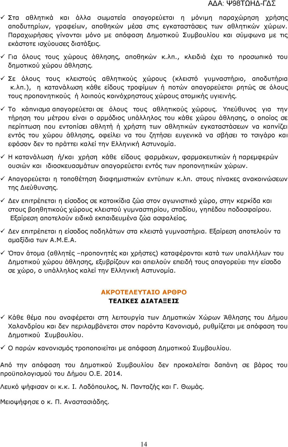 , κλειδιά έχει το προσωπικό του δηµοτικού χώρου άθλησης. Σε όλους τους κλειστούς αθλητικούς χώρους (κλειστό γυµναστήριο, αποδυτήρια κ.λπ.
