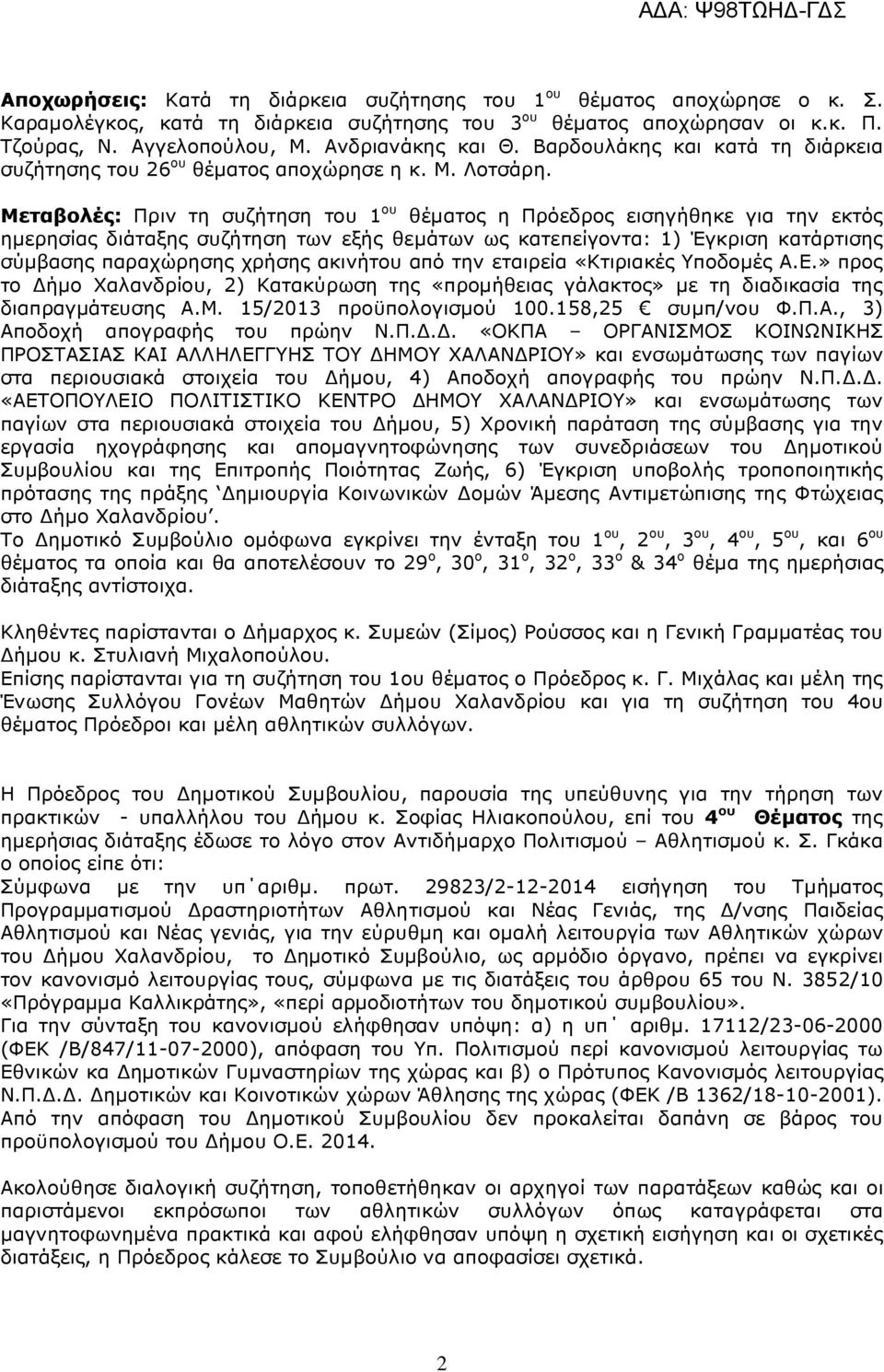 Μεταβολές: Πριν τη συζήτηση του 1 ου θέµατος η Πρόεδρος εισηγήθηκε για την εκτός ηµερησίας διάταξης συζήτηση των εξής θεµάτων ως κατεπείγοντα: 1) Έγκριση κατάρτισης σύµβασης παραχώρησης χρήσης