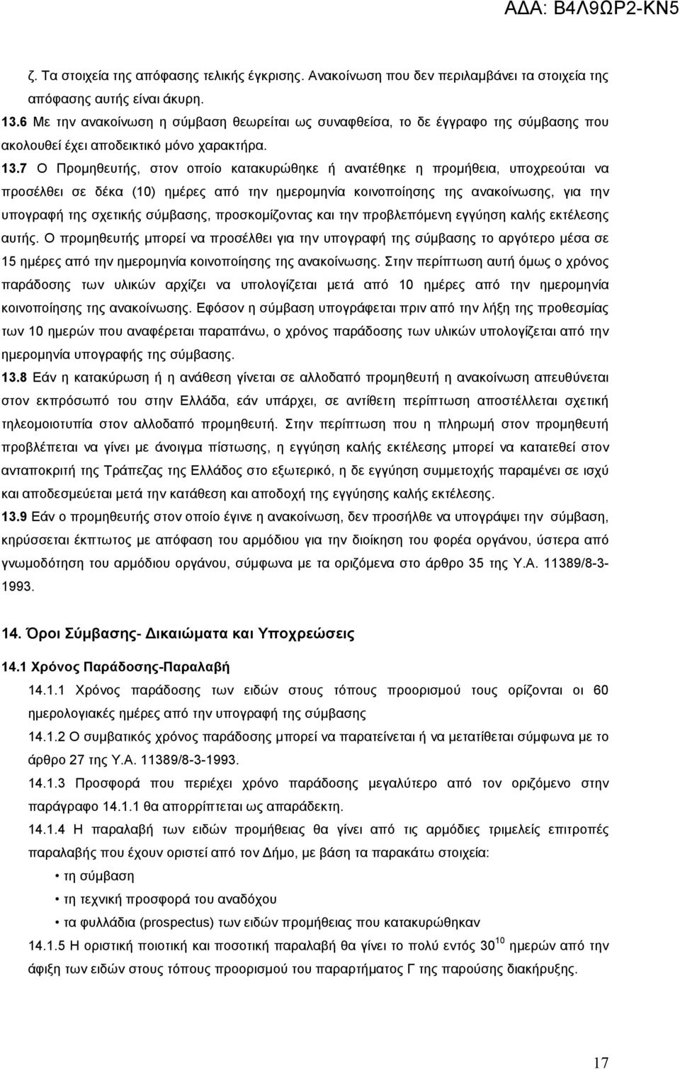 7 Ο Προµηθευτής, στον οποίο κατακυρώθηκε ή ανατέθηκε η προµήθεια, υποχρεούται να προσέλθει σε δέκα (10) ηµέρες από την ηµεροµηνία κοινοποίησης της ανακοίνωσης, για την υπογραφή της σχετικής σύµβασης,