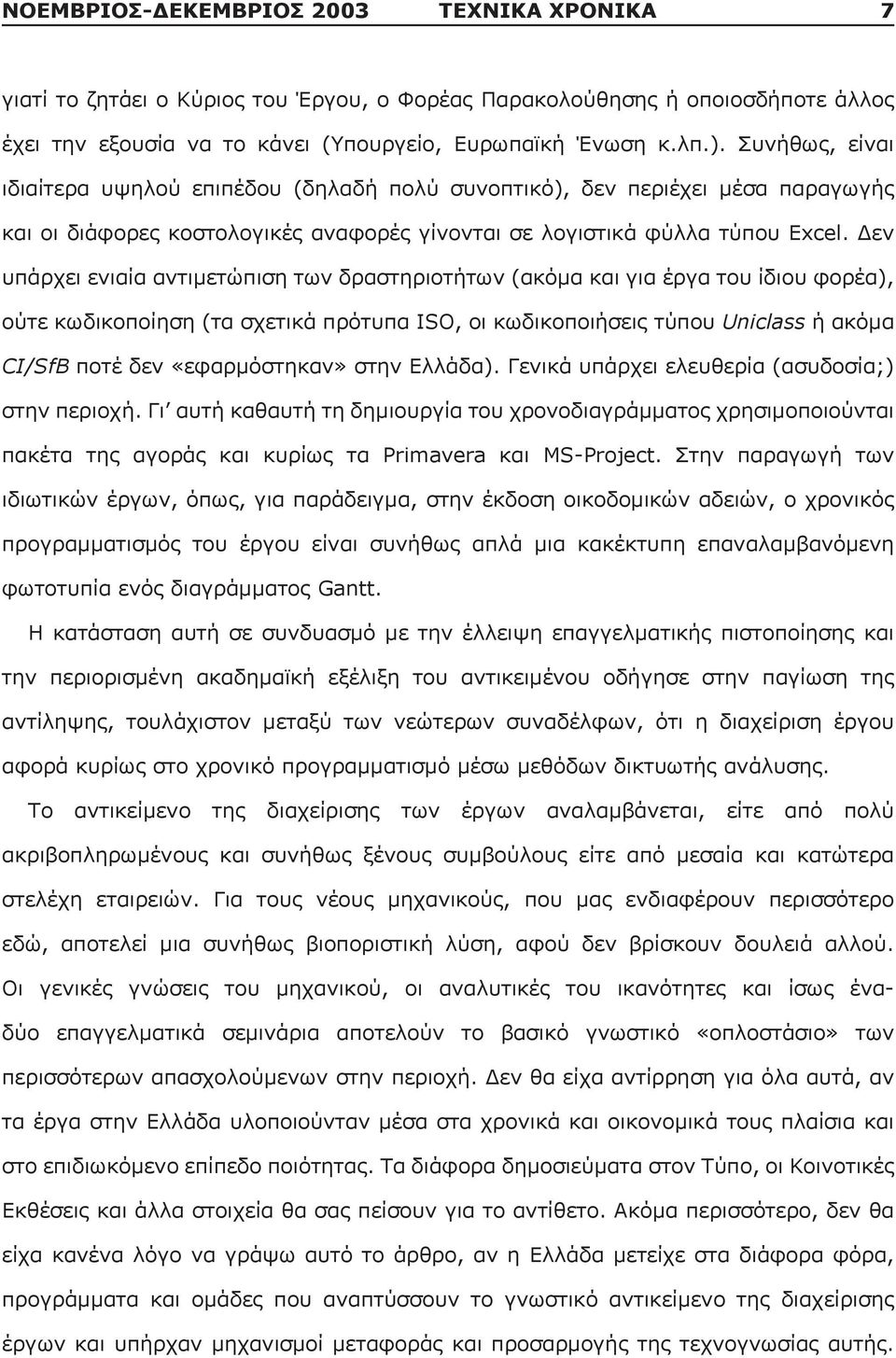 Δεν υπάρχει ενιαία αντιμετώπιση των δραστηριοτήτων (ακόμα και για έργα του ίδιου φορέα), ούτε κωδικοποίηση (τα σχετικά πρότυπα ISO, οι κωδικοποιήσεις τύπου Uniclass ή ακόμα CI/SfB ποτέ δεν