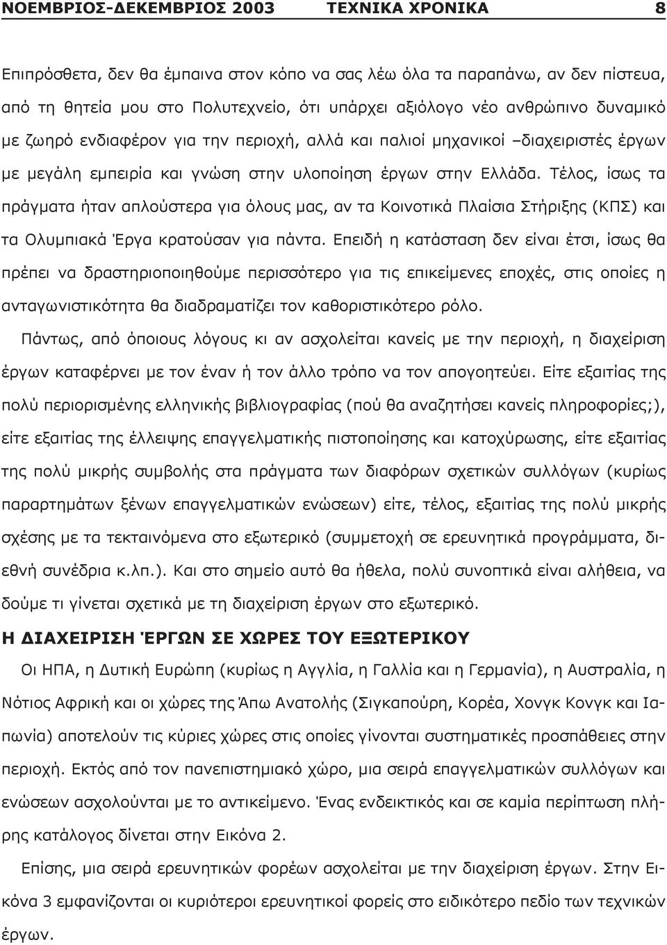 Τέλος, ίσως τα πράγματα ήταν απλούστερα για όλους μας, αν τα Κοινοτικά Πλαίσια Στήριξης (ΚΠΣ) και τα Ολυμπιακά Έργα κρατούσαν για πάντα.