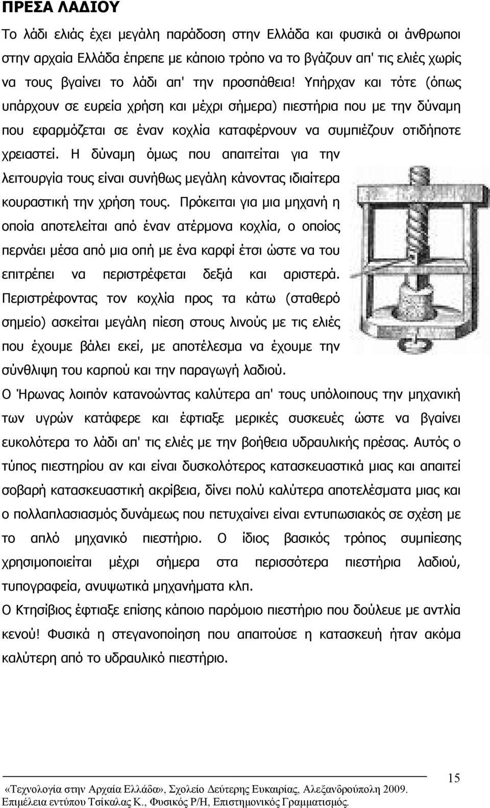 Η δύναμη όμως που απαιτείται για την λειτουργία τους είναι συνήθως μεγάλη κάνοντας ιδιαίτερα κουραστική την χρήση τους.